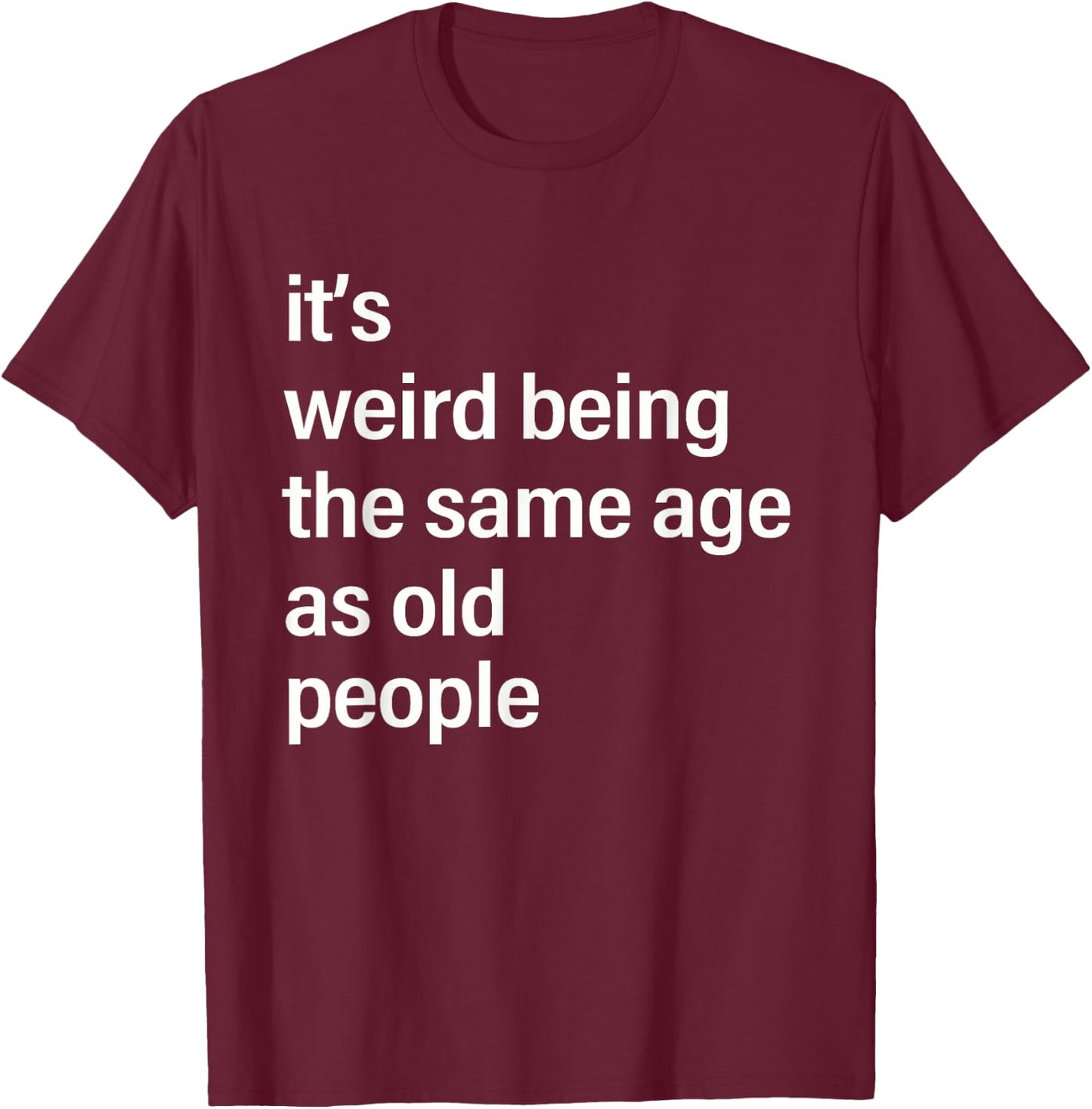 It's Weird Being The Same Age As Old People Husband Birthday T-Shirt - T-Shirt | Maroon