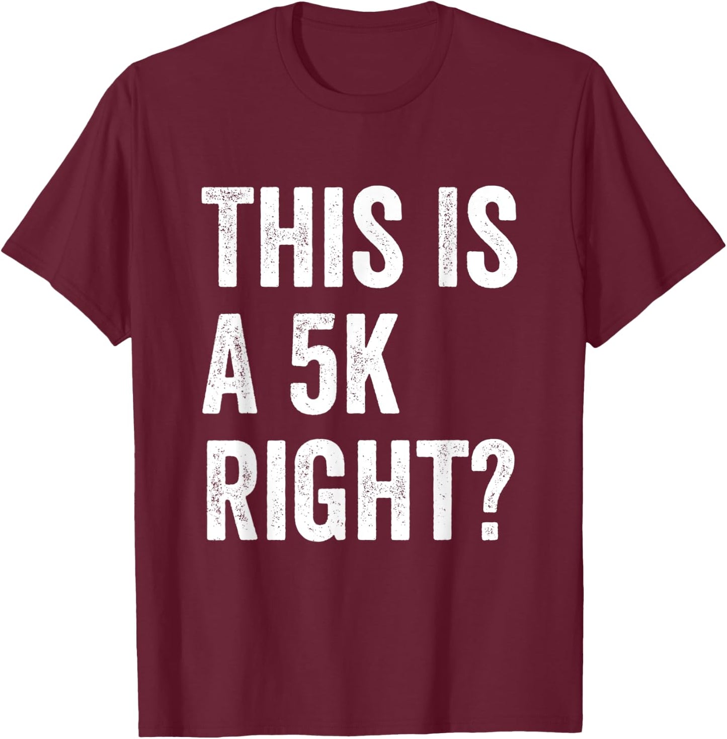 This Is A 5K Right Runner Race Marathoner Funny Marathon T-Shirt - T-Shirt | Maroon