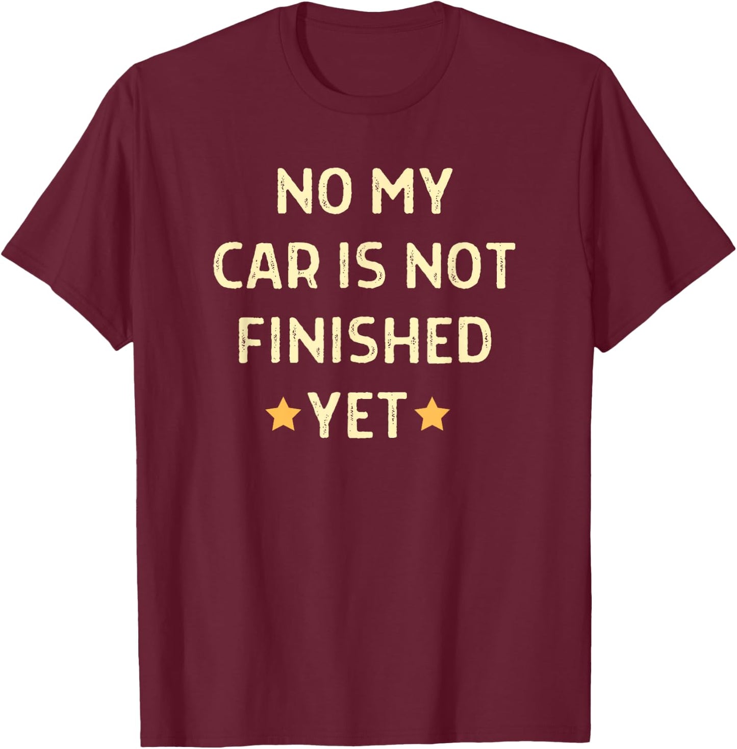 No My Car Is Not Finished Yet Car Mechanic Garage T-Shirt - T-Shirt | Maroon