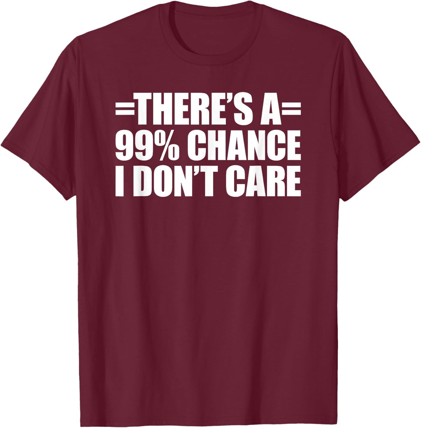 There's A 99% Chance That I Don't Care T-Shirt - T-Shirt | Maroon