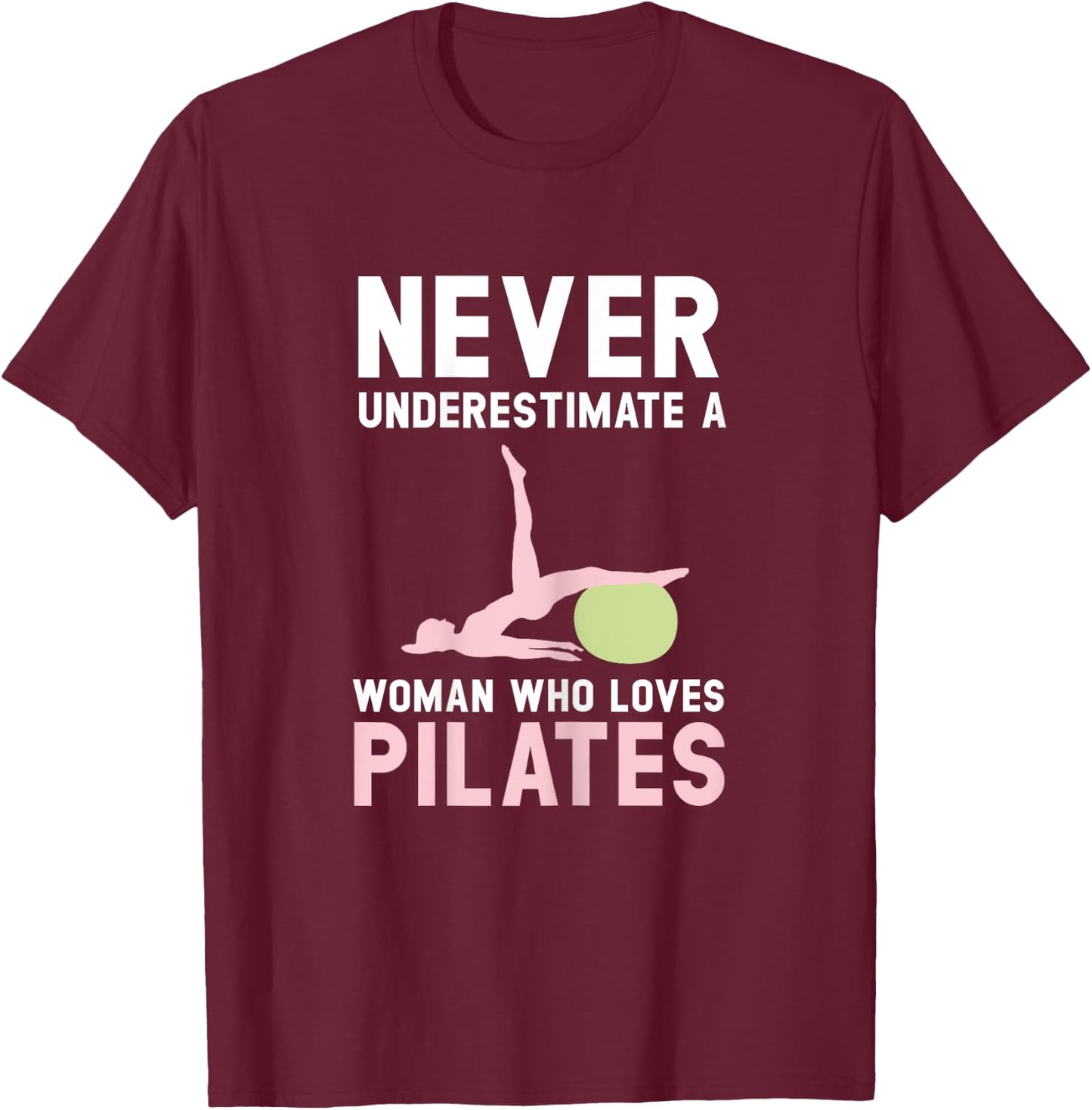Never Underestimate A Woman Who Loves Pilates Fitness T-Shirt - T-Shirt | Maroon