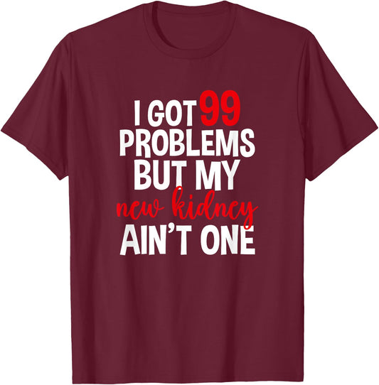 I Got 99 Problems But My New Kidney Ain't One T-Shirt - T-Shirt | Maroon