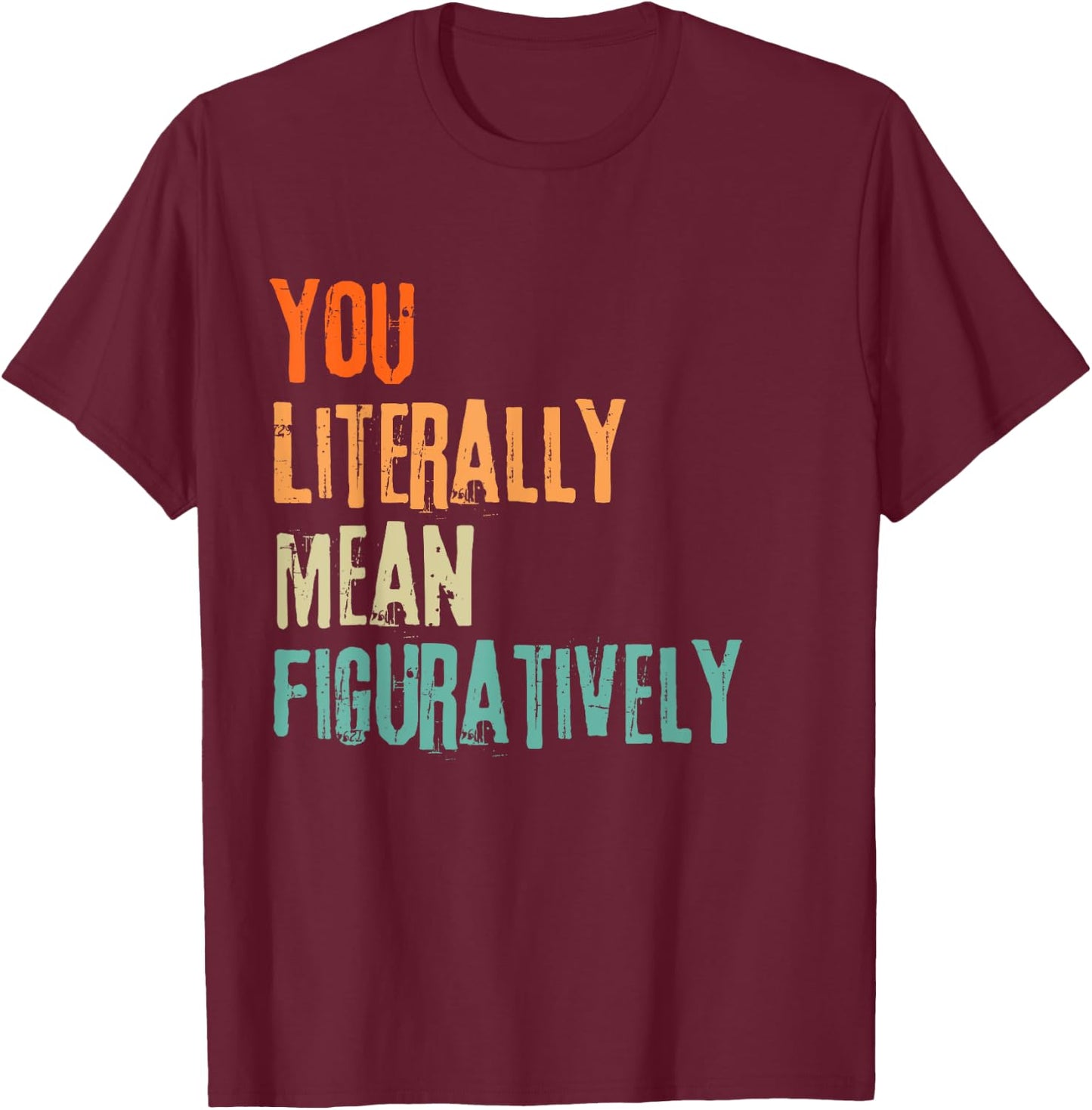 You Literally Mean Figuratively English Teacher Grammar Women T-Shirt - T-Shirt | Maroon