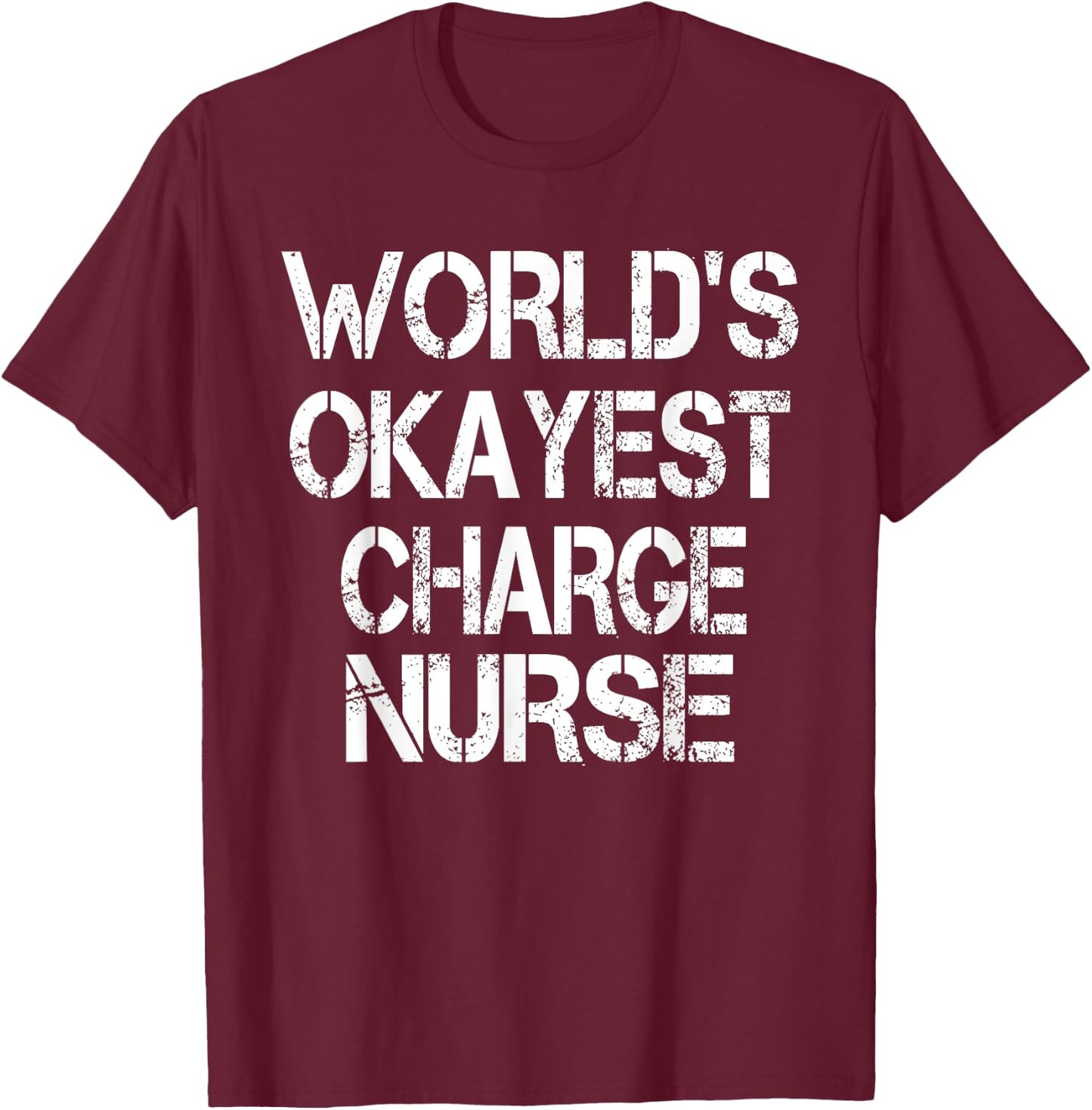 World's Okayest Charge Nurse Funny Sarcastic Medical T-Shirt - T-Shirt | Maroon