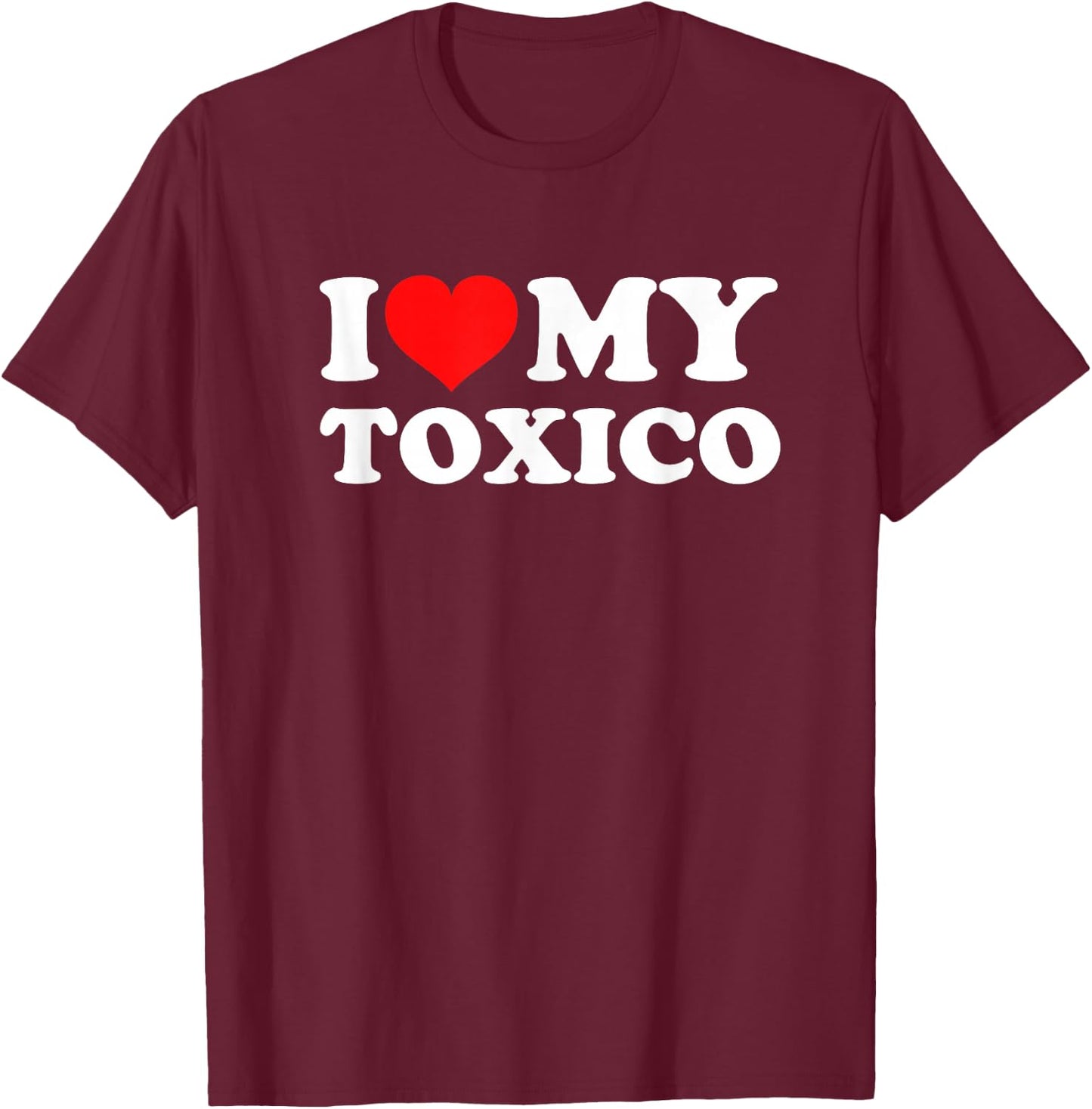 I Love My Toxico T-Shirt - T-Shirt | Maroon