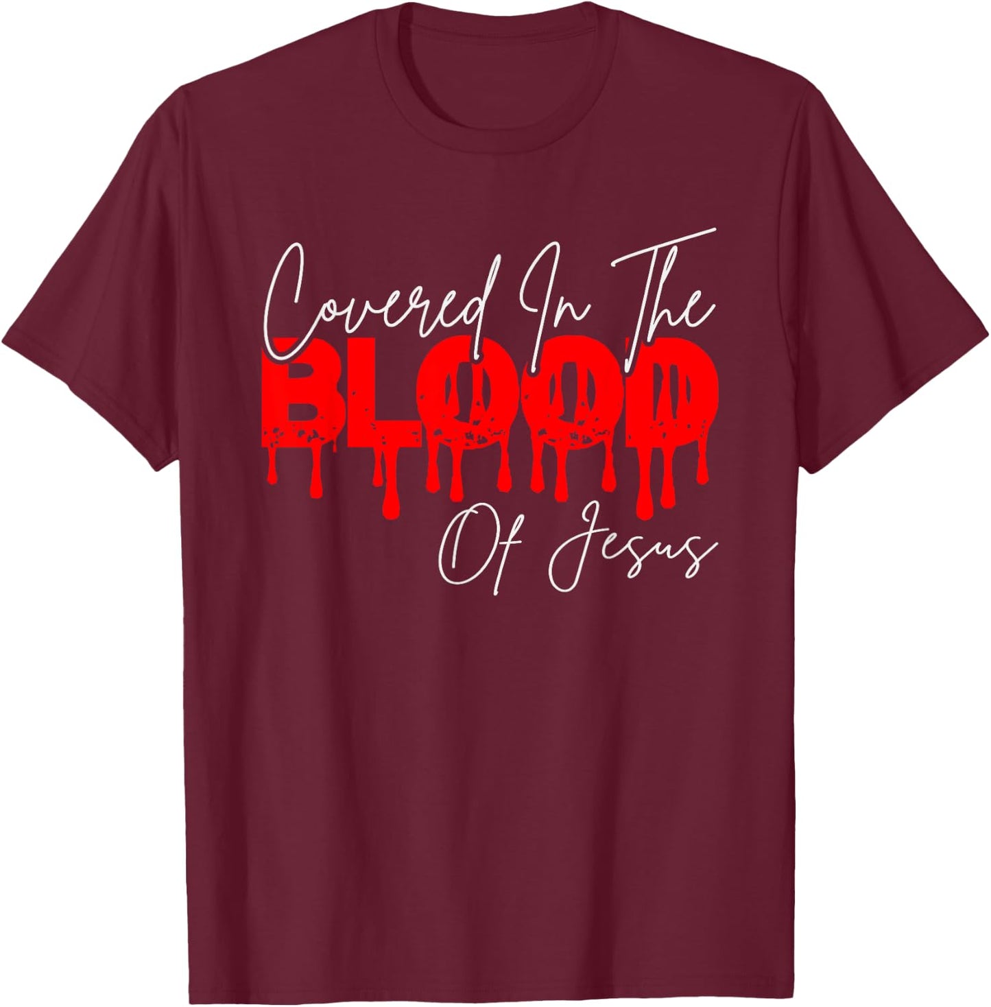 Covered In The Blood Of Jesus, He Died On The Cross T-Shirt - T-Shirt | Maroon