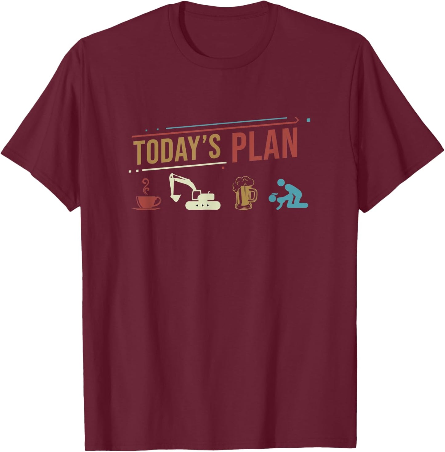 Today's Plan Excavator Construction Funny Daily Routine T-Shirt - T-Shirt | Maroon