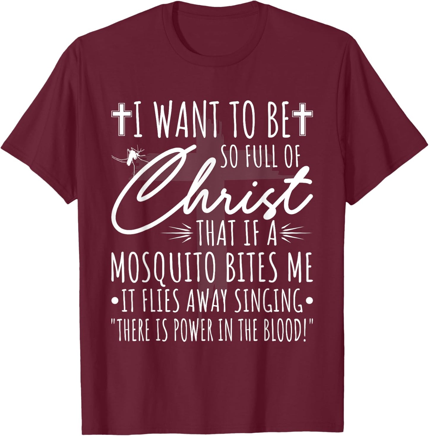 I Want To Be So Full Of Christ That If A Mosquito Bites Me T-Shirt - T-Shirt | Maroon