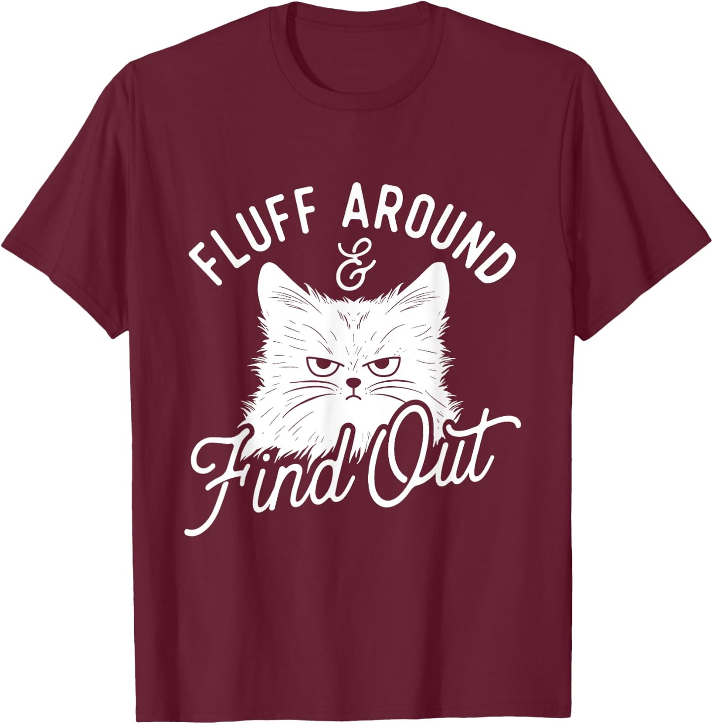 Fluff Around & Find Out - Cat Lover Kitten Owner T-Shirt - T-Shirt | Maroon
