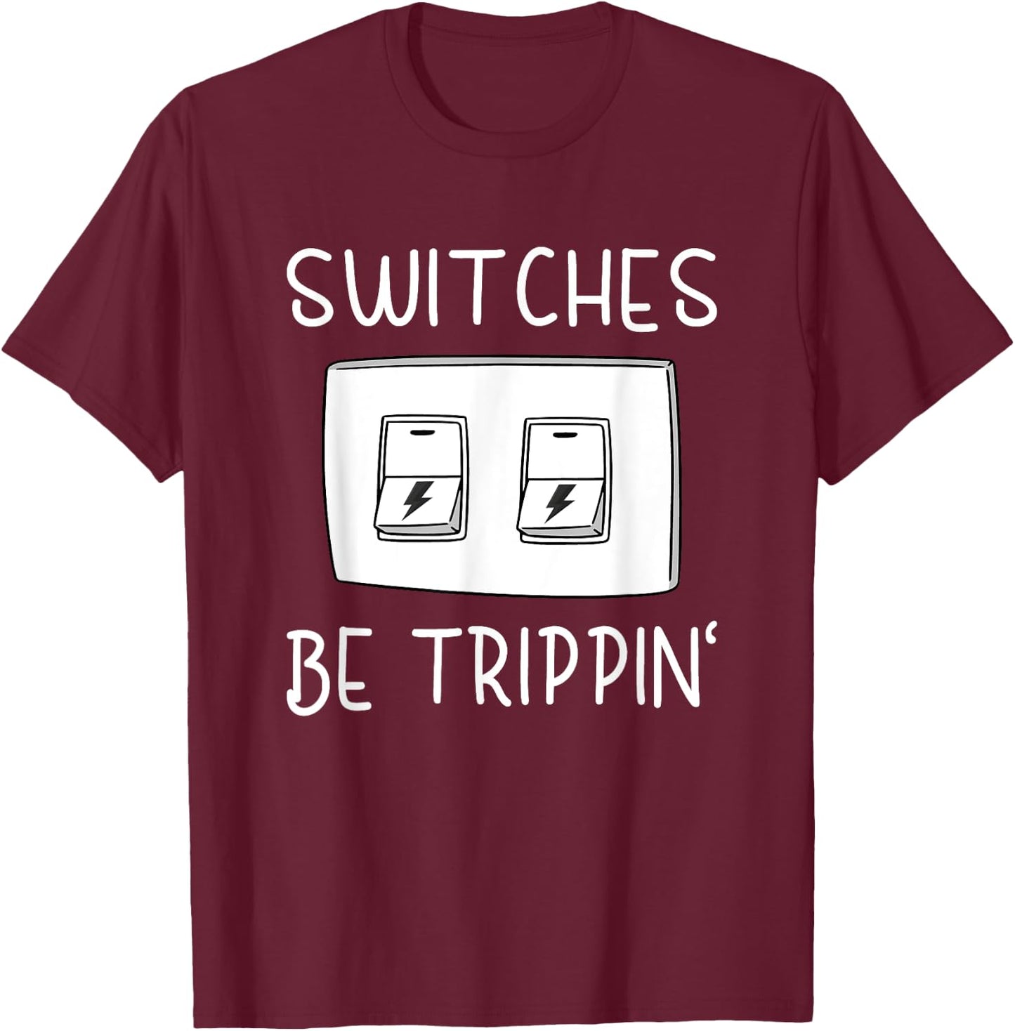 Switches Be Trippin Funny Electricity Electric Electrician T-Shirt - T-Shirt | Maroon