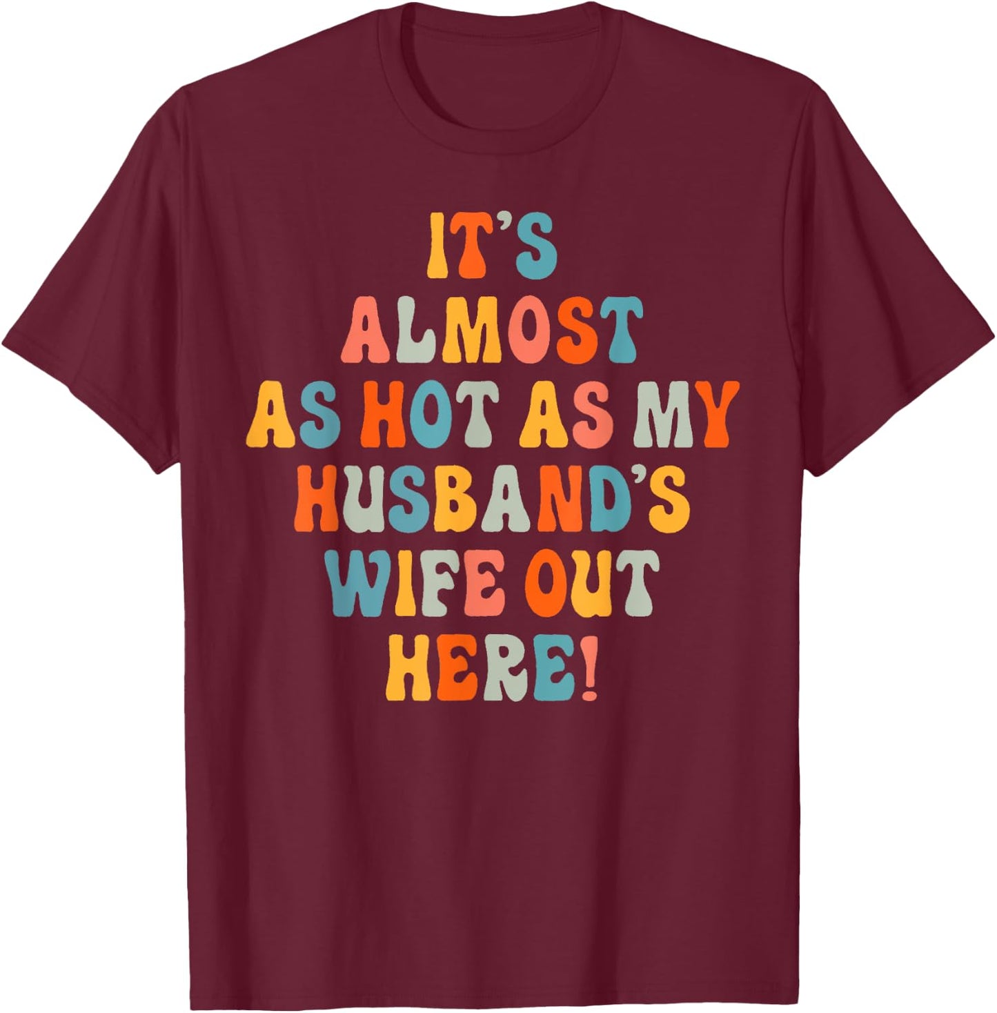 It's Almost As Hot As My Husband's Wife Out Here Funny T-Shirt - T-Shirt | Maroon