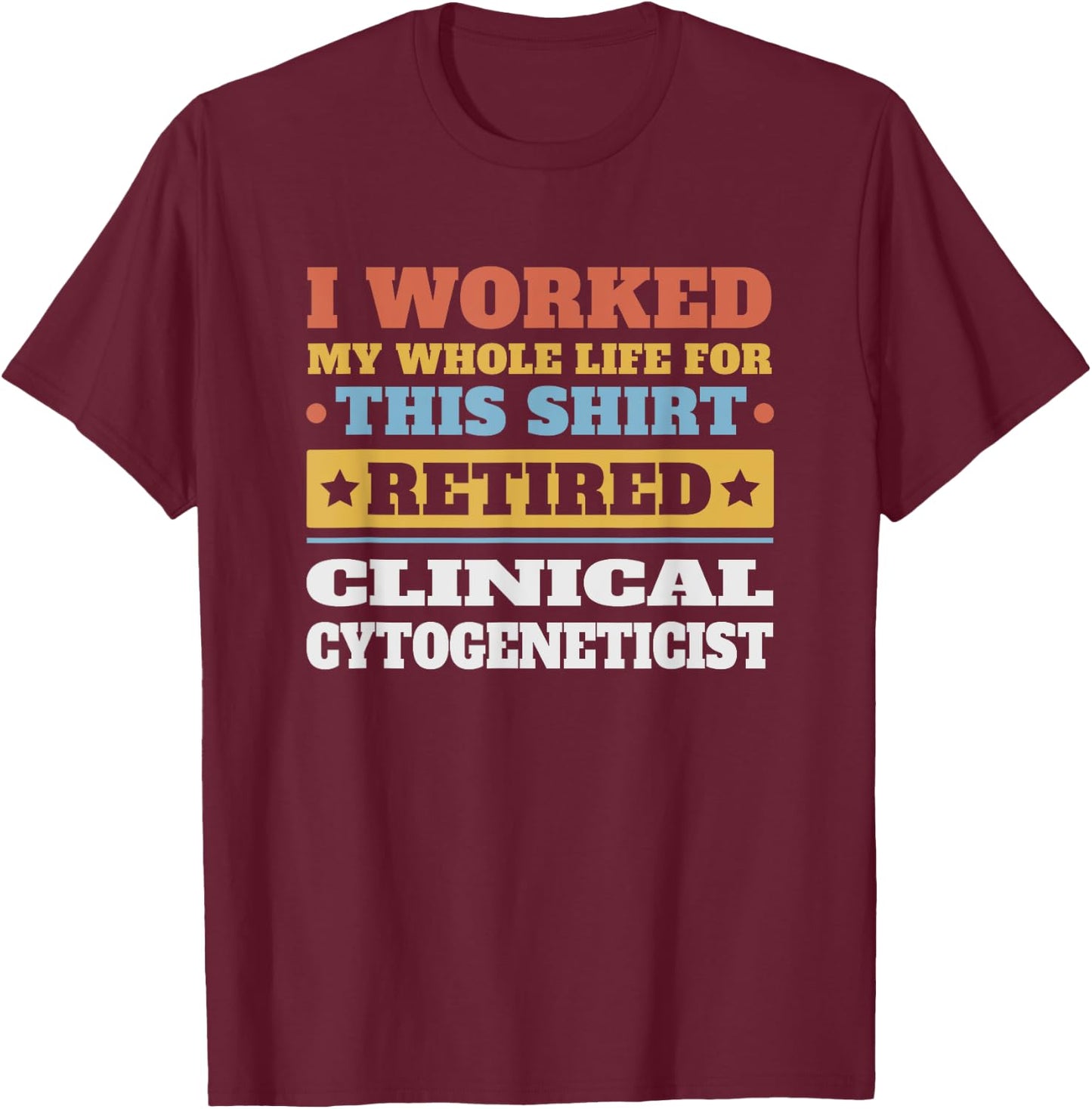Clinical Cytogeneticist Retired - Funny Retirement T-Shirt - T-Shirt | Maroon
