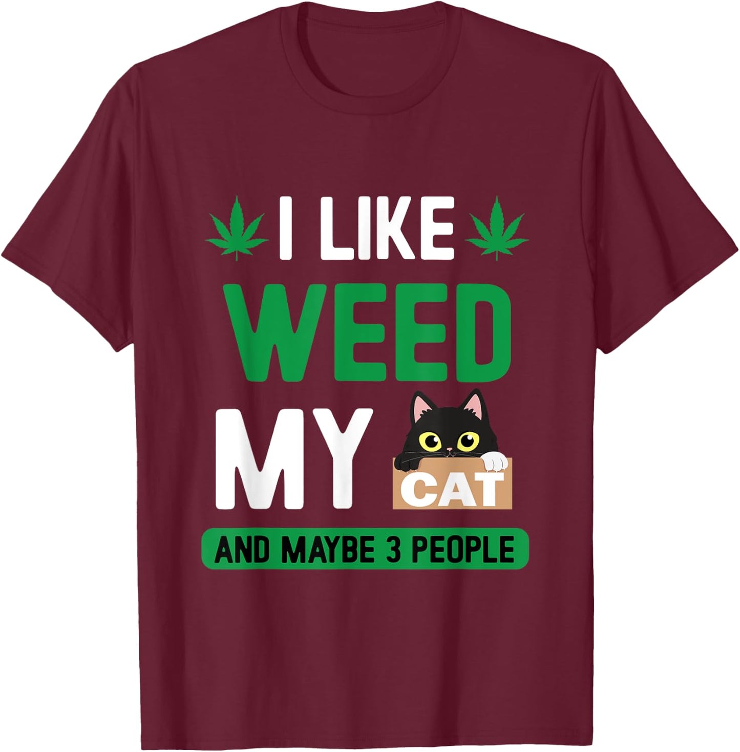 I Like Weed My Cat Maybe 3 People Fun Cannabis Stoner Gifts T-Shirt - T-Shirt | Maroon