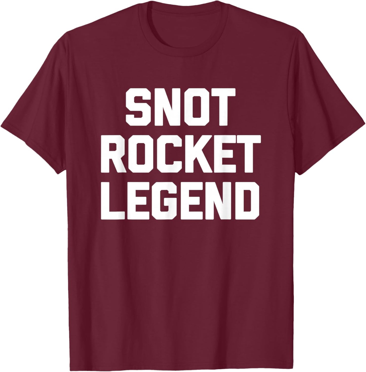 Snot Rocket Legend - Funny Saying Sarcastic Humor Novelty T-Shirt - T-Shirt | Maroon