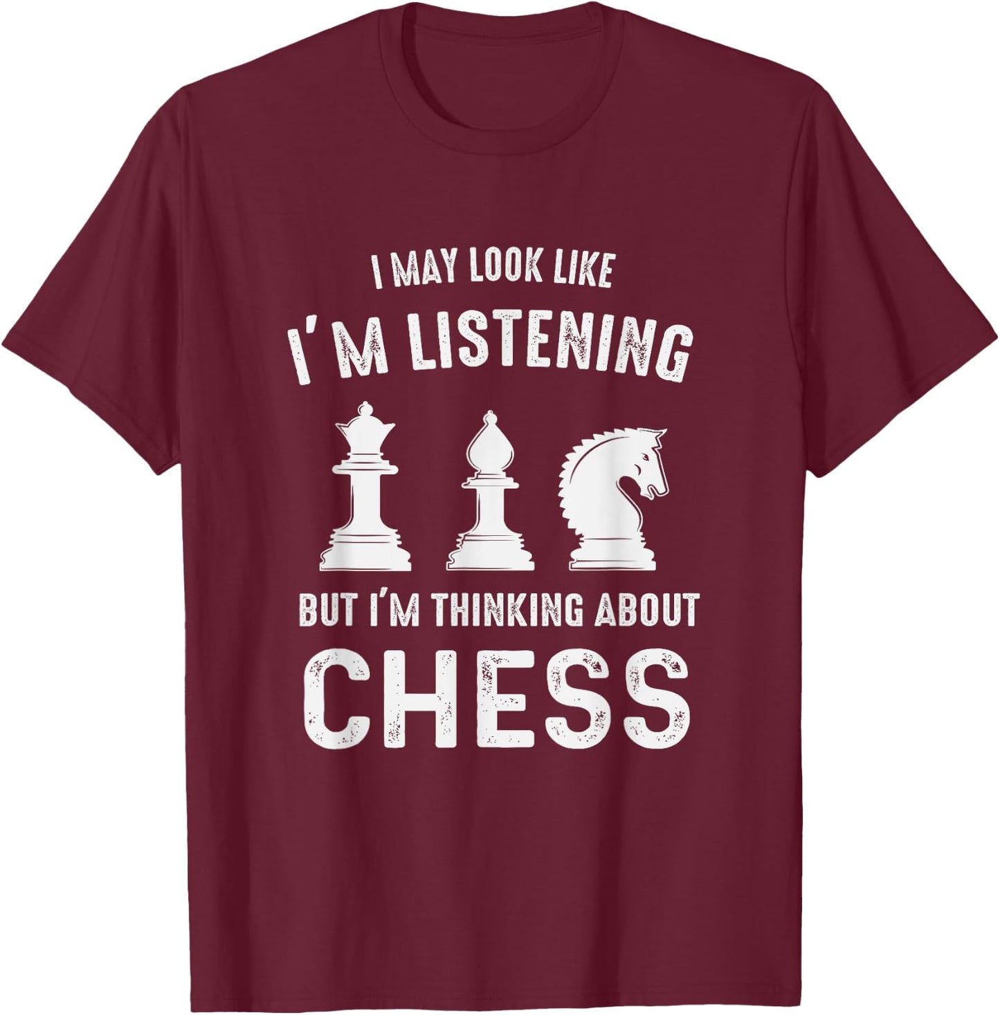 I May Look Like I'm Listening But I'm Thinking About CHESS T-Shirt - T-Shirt | Maroon
