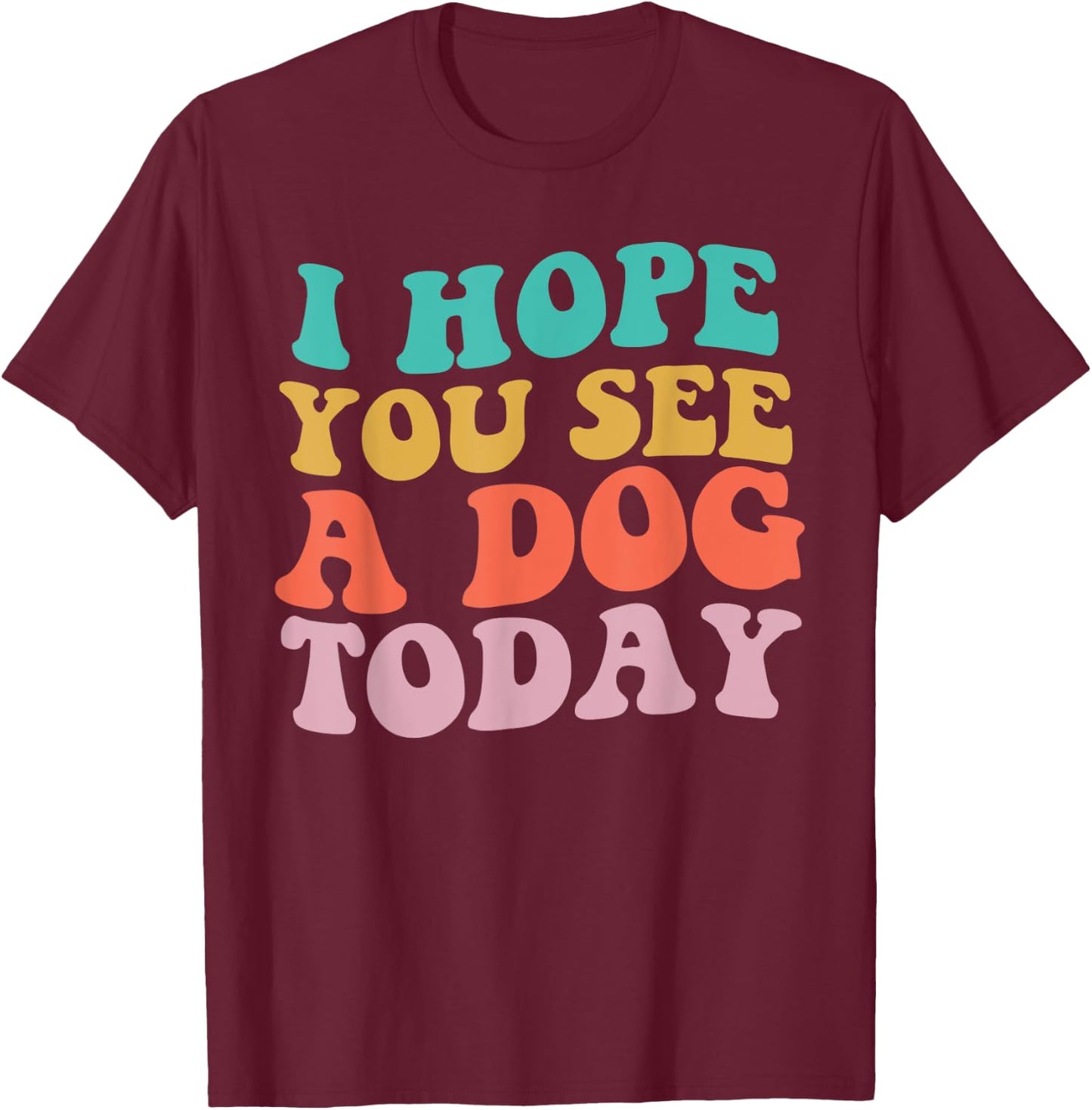 Vintage I Hope You See A Dog Today retro Quote T-Shirt - T-Shirt | Maroon