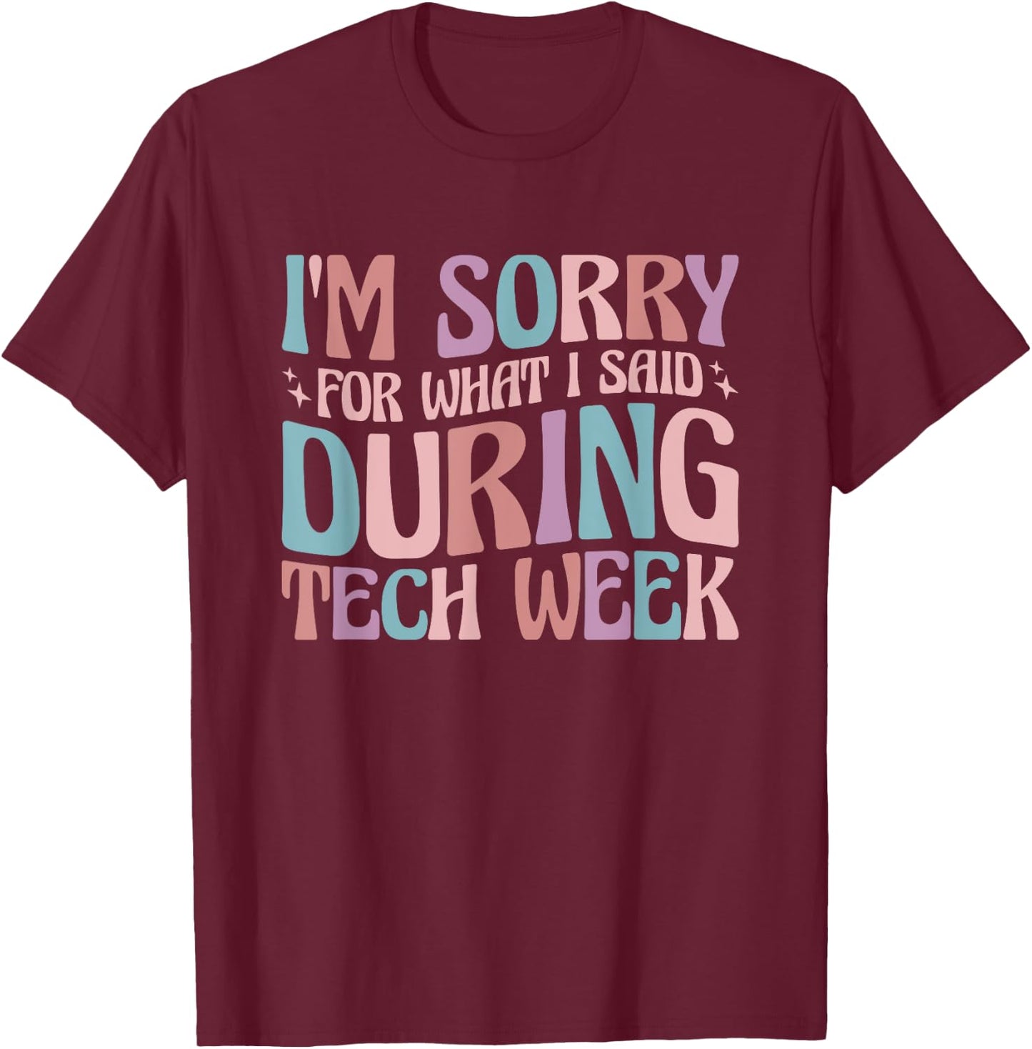 Im Sorry For What I Said During Tech Week T-Shirt - T-Shirt | Maroon
