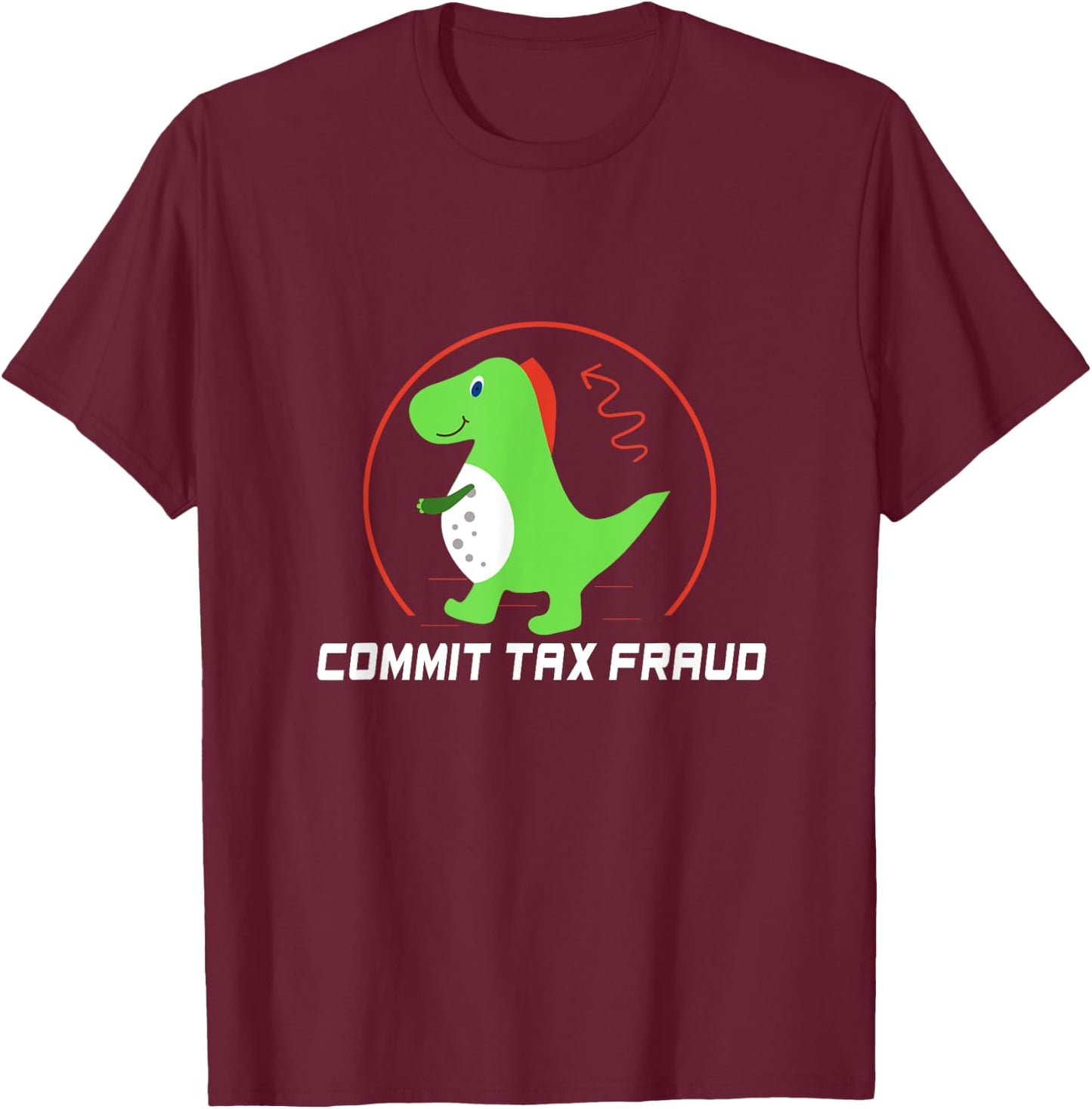 Commit Tax Fraud Funny Tax Evasion Sarcastic Novelty T-Shirt - T-Shirt | Maroon