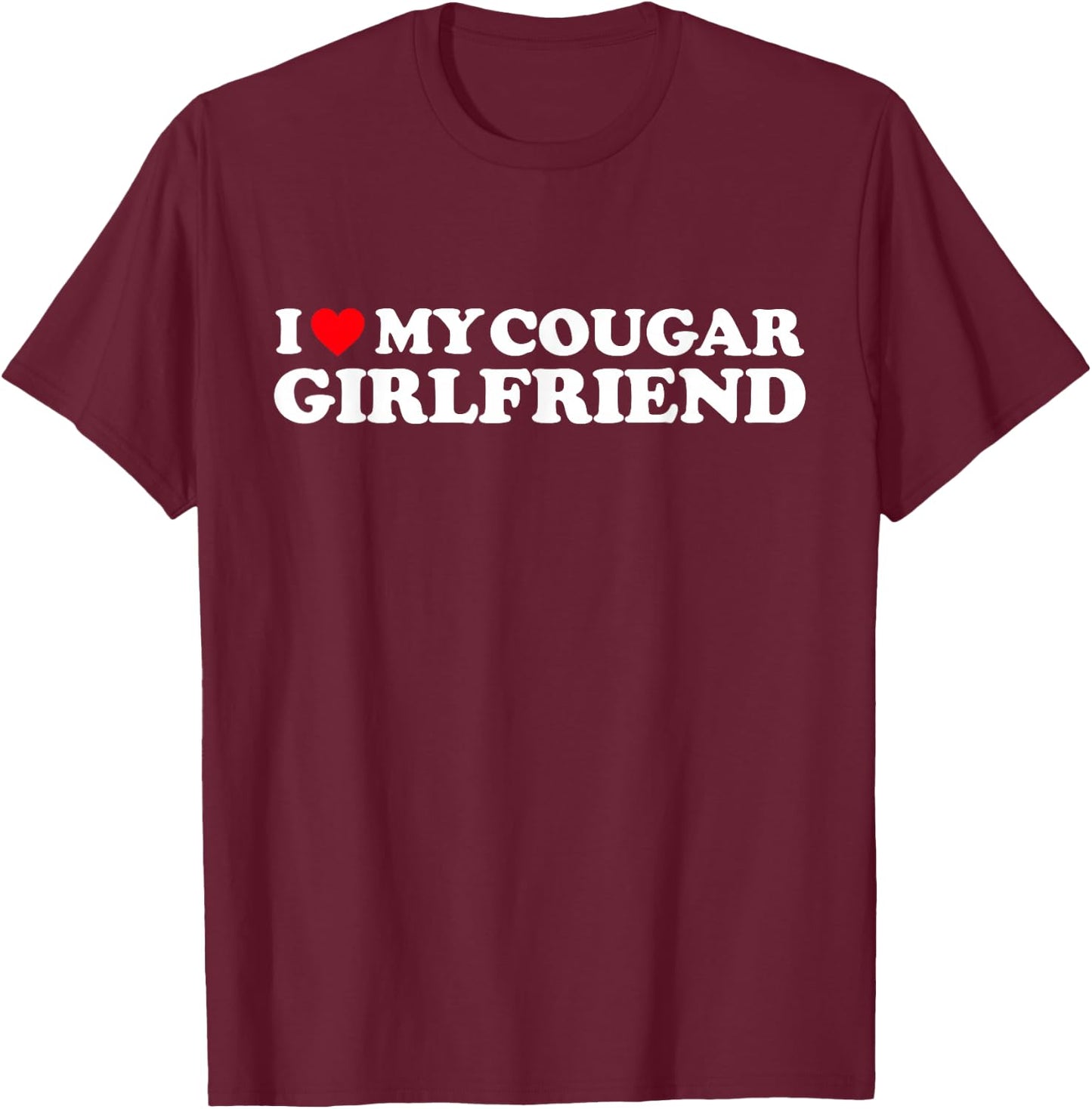 I Love My Cougar Girlfriend I Heart My Cougar Girlfriend GF T-Shirt - T-Shirt | Maroon