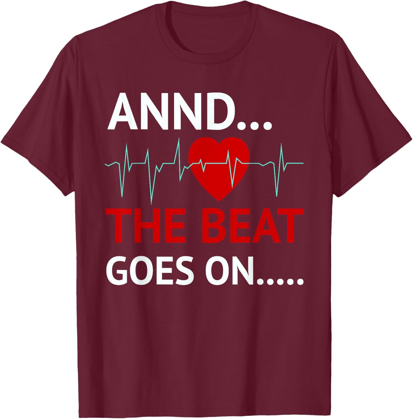 And The Beat Goes On Heart Survivor Recovery Cardiac Arrest T-Shirt - T-Shirt | Maroon