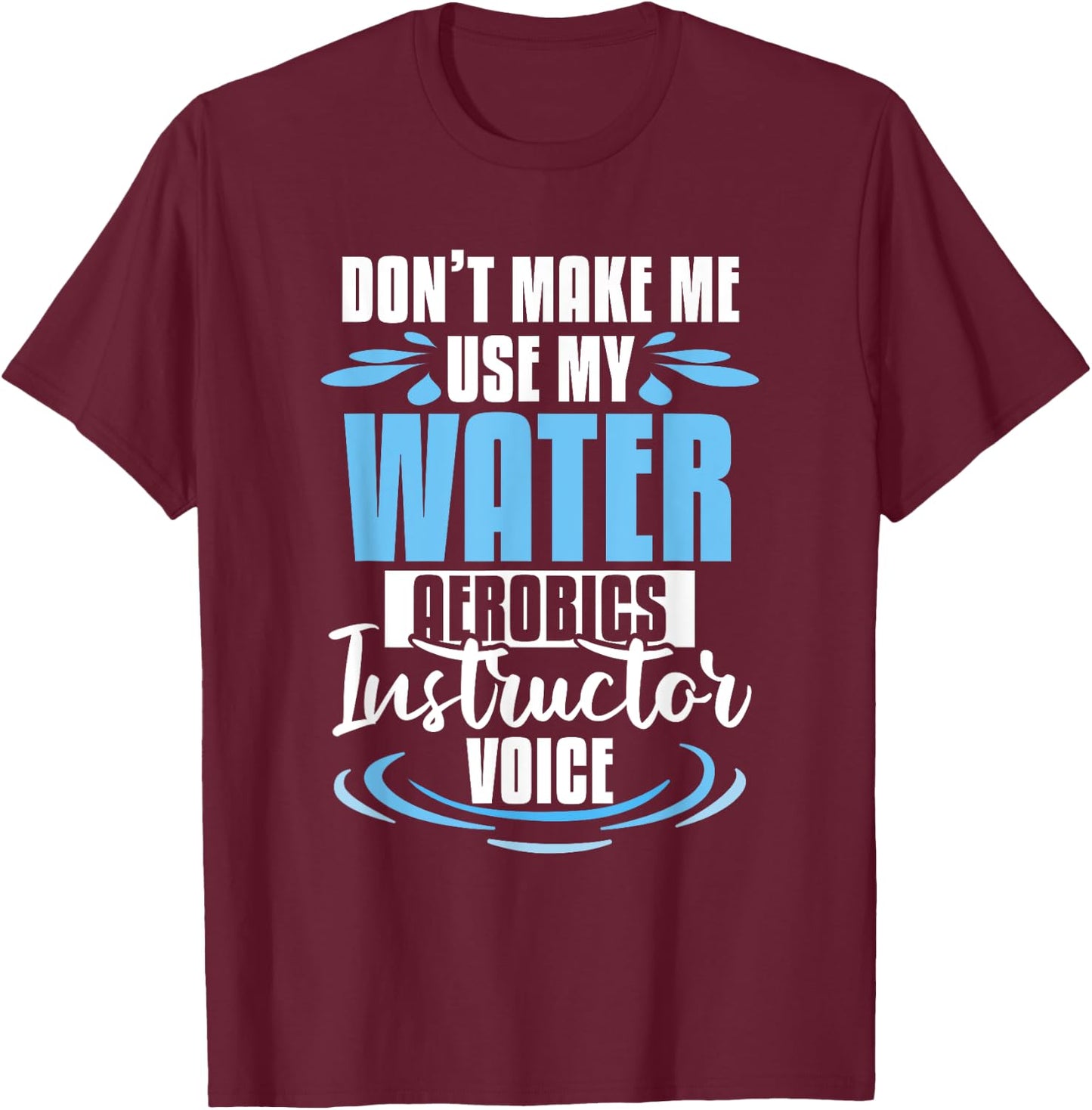 Don't Make Me Use My Water Aerobics Instructor Voice T-Shirt - T-Shirt | Maroon