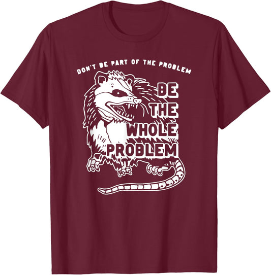 Don't Be Part Of the Problem Be The Whole Problem Funny Gym T-Shirt - T-Shirt | Maroon