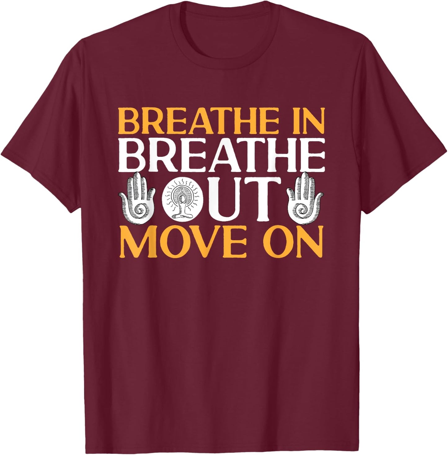 Yoga Meditation - Breathe in, breathe out, move on T-Shirt - T-Shirt | Maroon