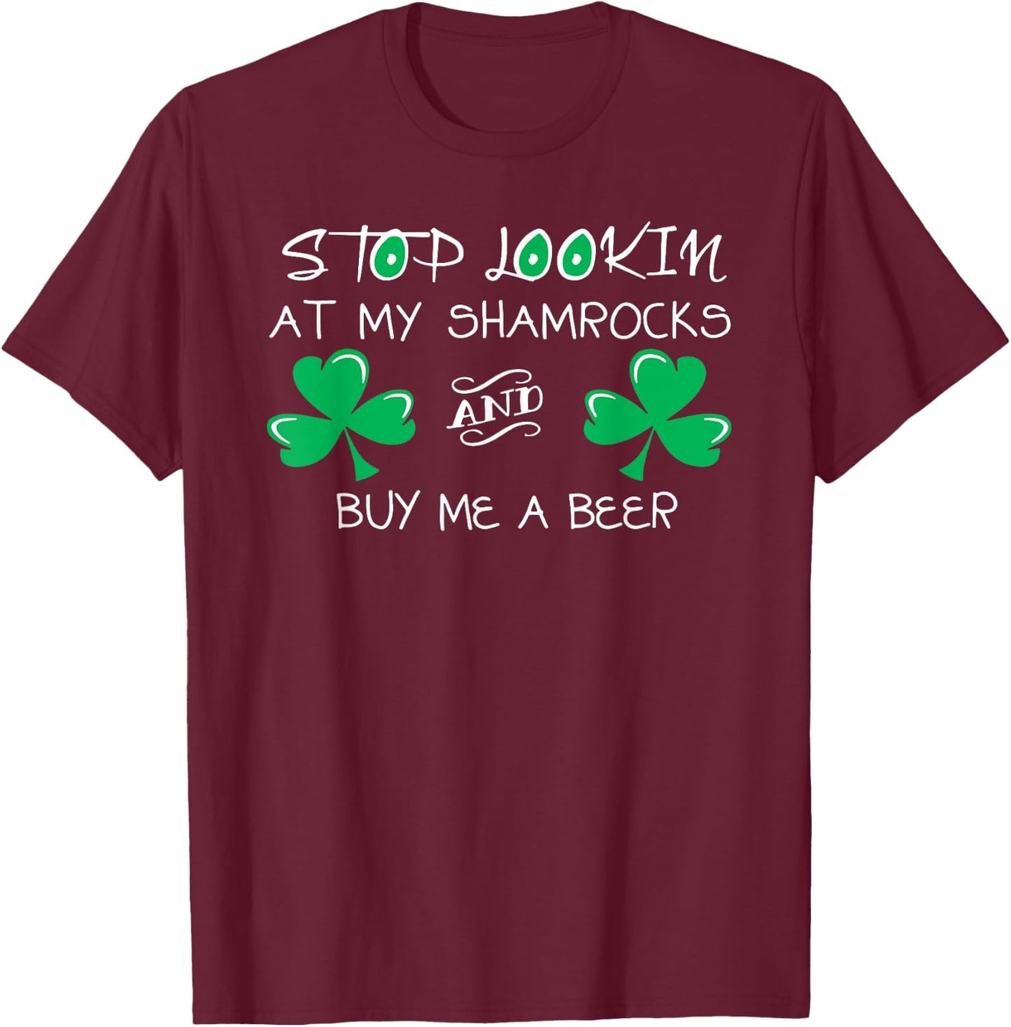 Stop Looking at My Shamrocks and Buy Me a Beer T-Shirt - T-Shirt | Maroon