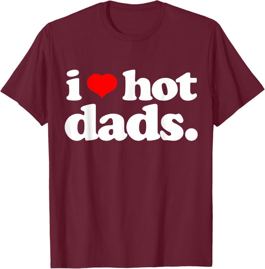 Funny I Love Hot Dads top for Hot Dad Joke I Heart Hot Dads T-Shirt - T-Shirt | Maroon