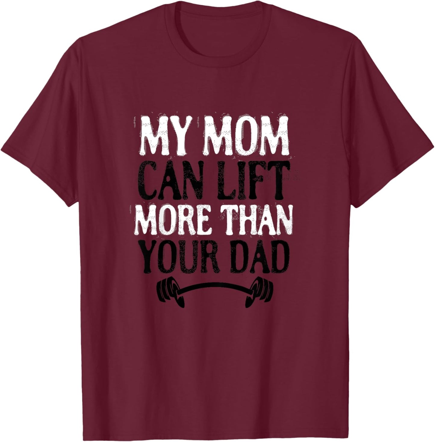 My Mom Can Lift More Than Your Dad Funny Fitness Bodybuilder T-Shirt - T-Shirt | Maroon