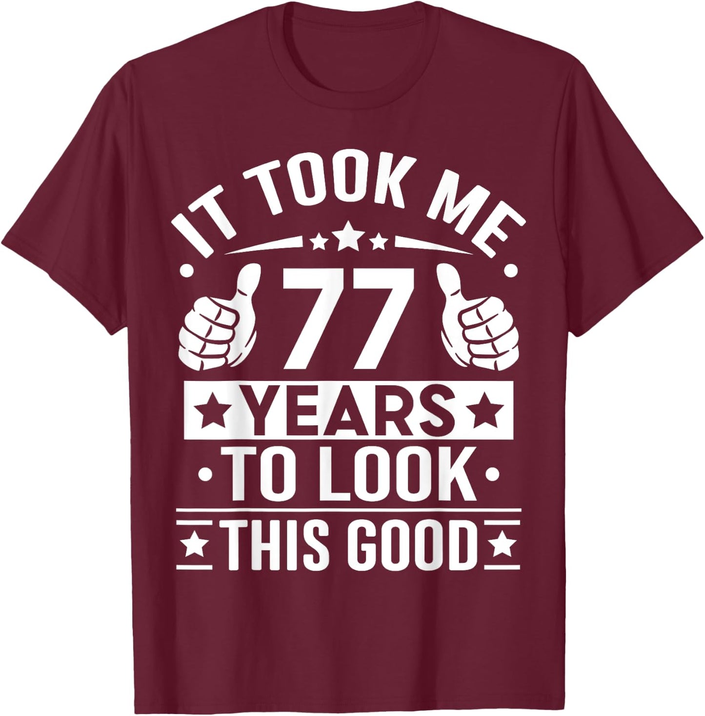 It Took Me 77 Years To Look This Good, 77th Birthday Present T-Shirt - T-Shirt | Maroon