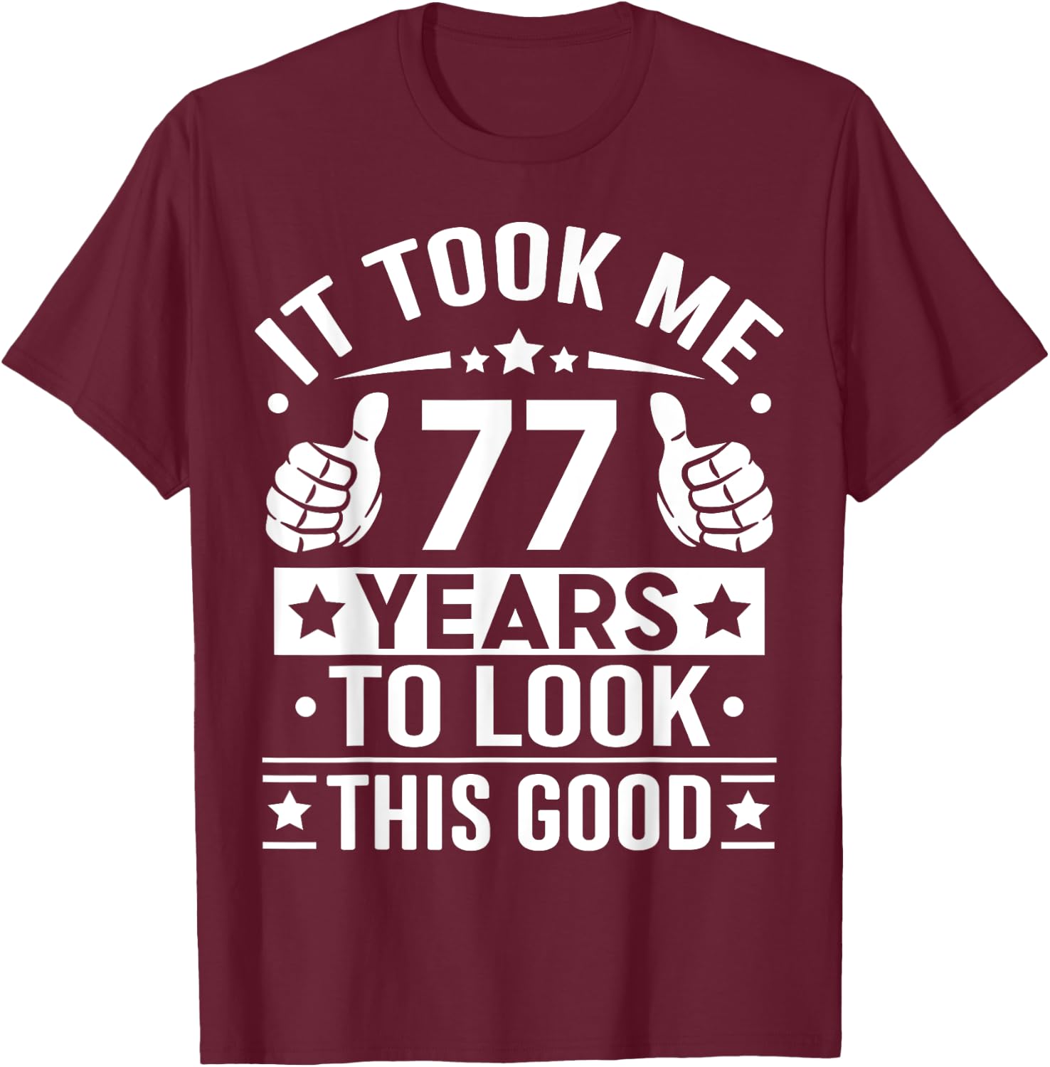 It Took Me 77 Years To Look This Good, 77th Birthday Present T-Shirt - T-Shirt | Maroon