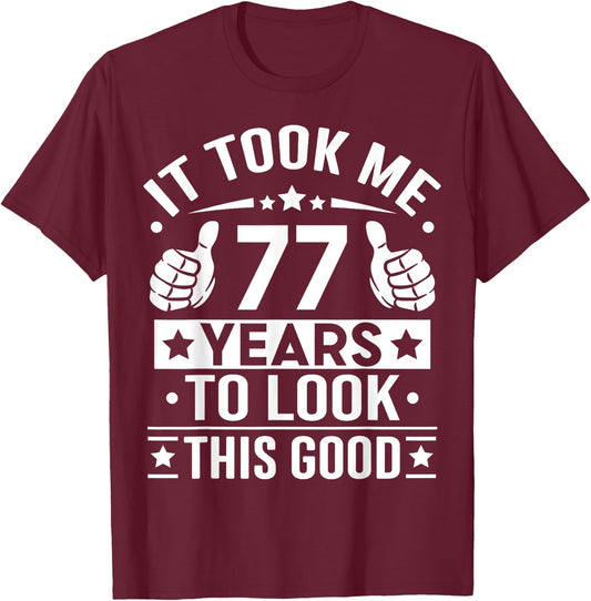 It Took Me 77 Years To Look This Good, 77th Birthday Present T-Shirt - T-Shirt | Maroon