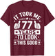 It Took Me 77 Years To Look This Good, 77th Birthday Present T-Shirt - T-Shirt | Maroon