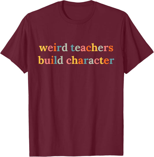 Weird Teachers Build Character Funny Teacher Back to School T-Shirt - T-Shirt | Maroon