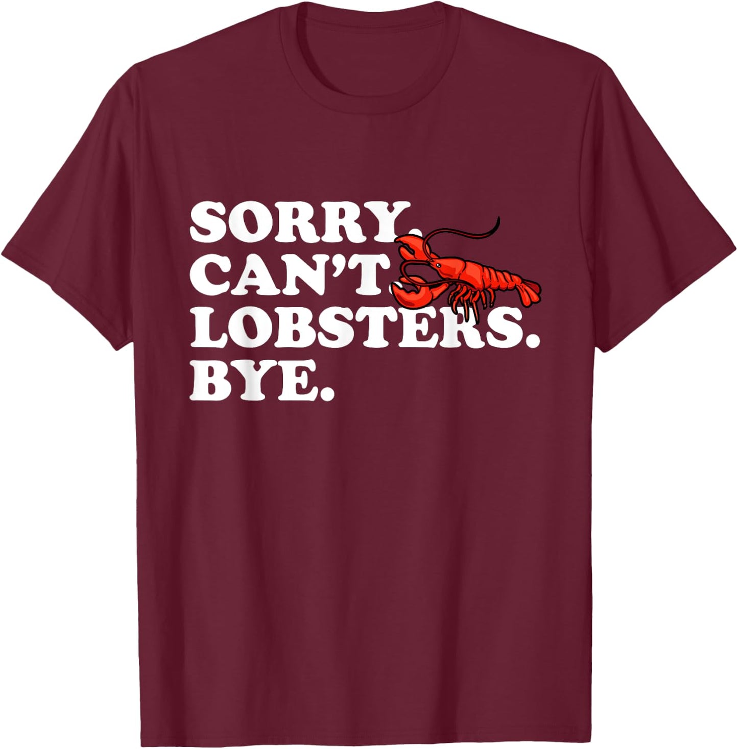 Funny Sorry Can't Lobsters Bye Crayfish Crawfish T-Shirt - T-Shirt | Maroon