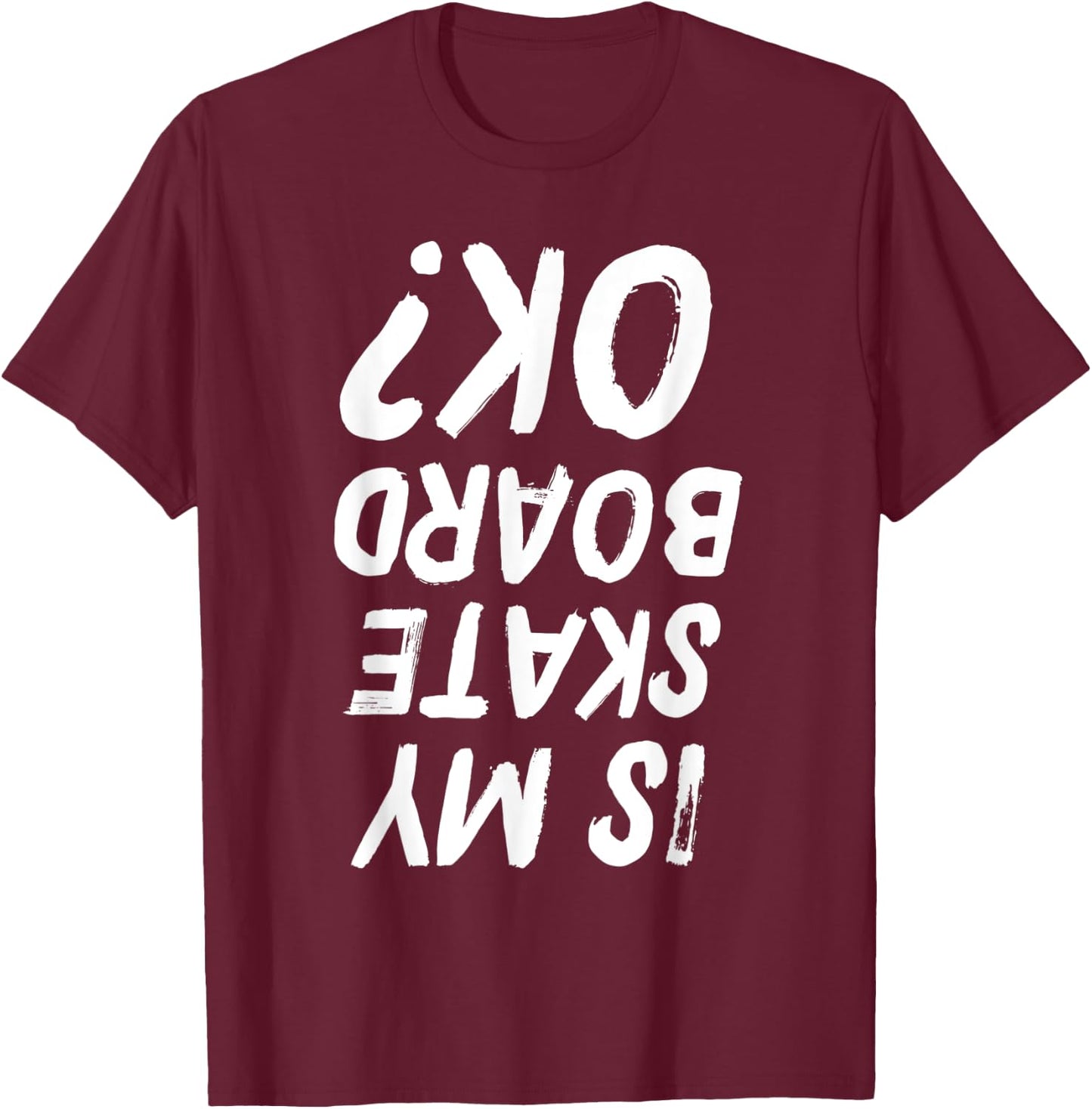 Is My Skateboard Ok? Funny Skateboarding T-Shirt - T-Shirt | Maroon