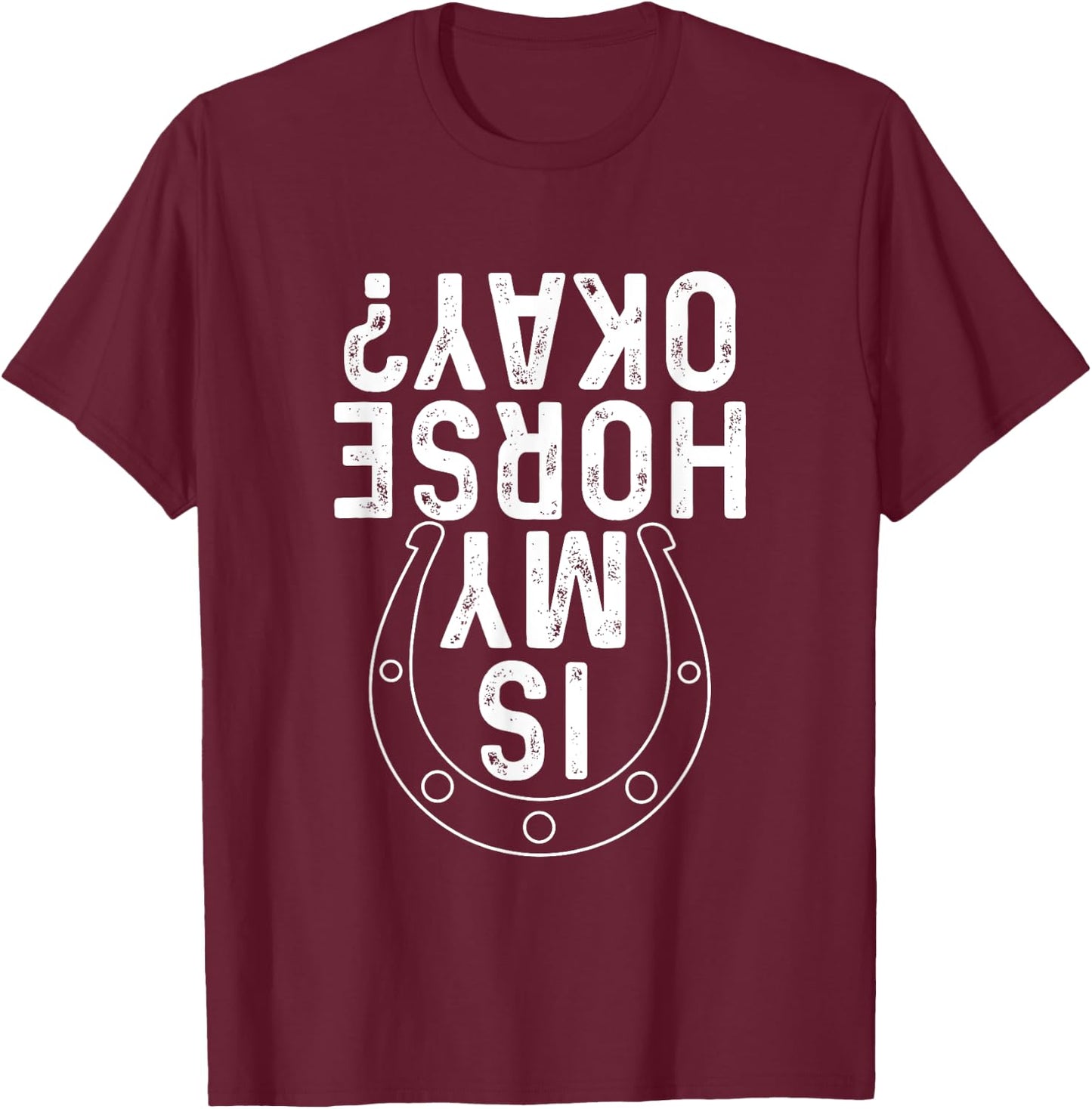 Is My Horse Okay - Horseshoe Horses Horseback Rider Horseman T-Shirt - T-Shirt | Maroon