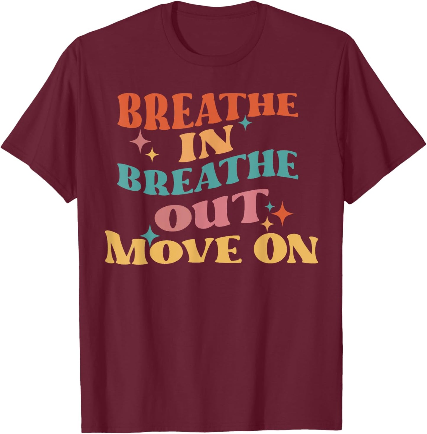 Breathe In Breathe Out Move On - Meditation Yoga Motivation T-Shirt - T-Shirt | Maroon