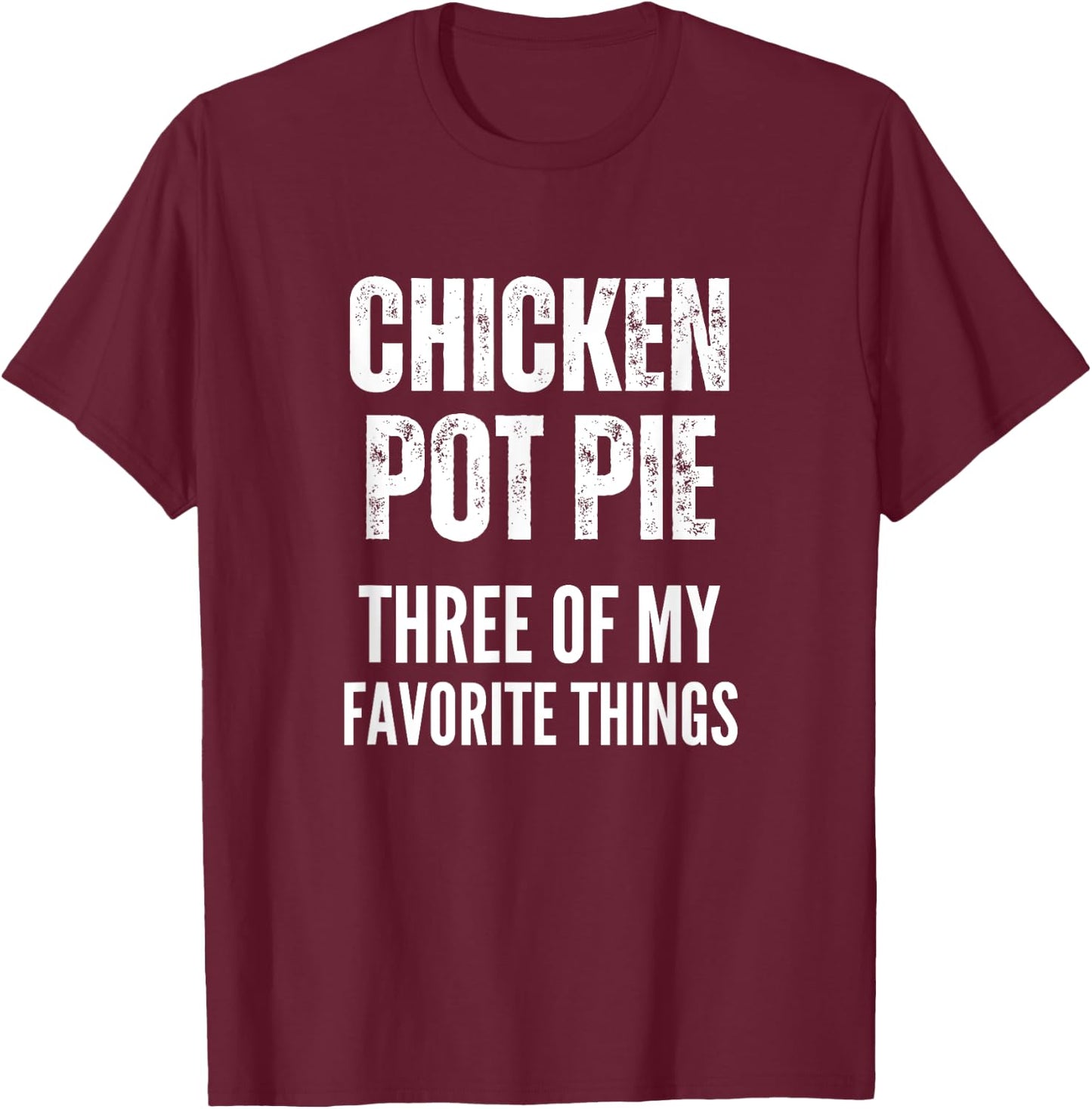 Chicken Pot Pie Three Of My Favorite Things Shirt Pot Pie T-Shirt - T-Shirt | Maroon