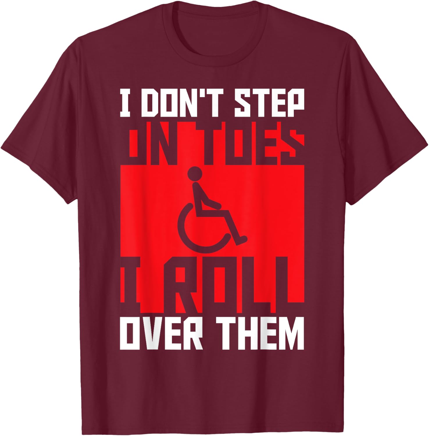 Paraplegic Paraplegic Apparel -Adults Black Small Modern I Don't Step On Toes I Roll Over Them - Awesome for Disabled, Wheelchair Users, Paraplegic, Paraparesis, Mobility Impaired T-Shirt - T-Shirt | Maroon