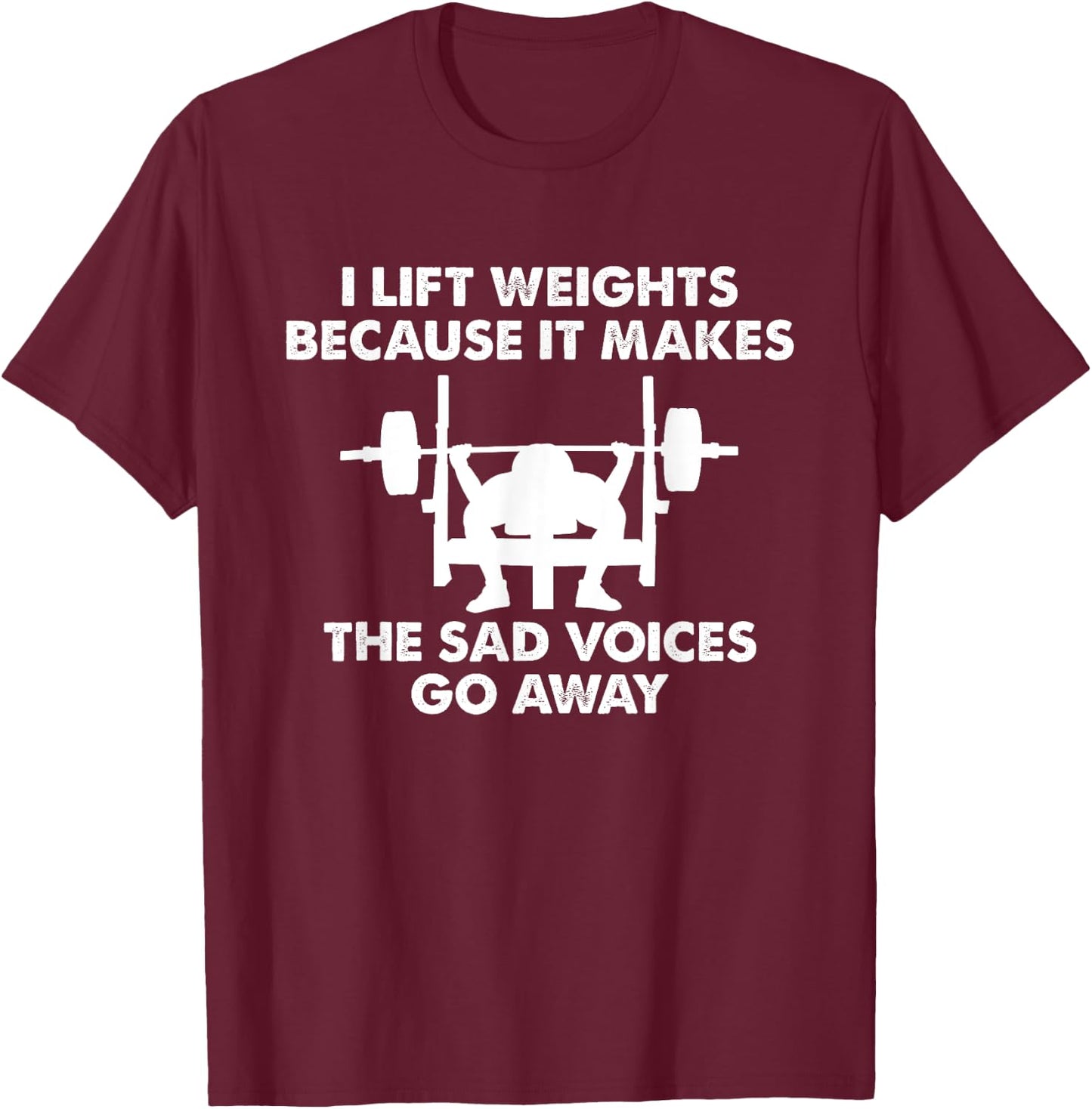 I Lift Weights because it makes the sad voices go away T-Shirt - T-Shirt | Maroon