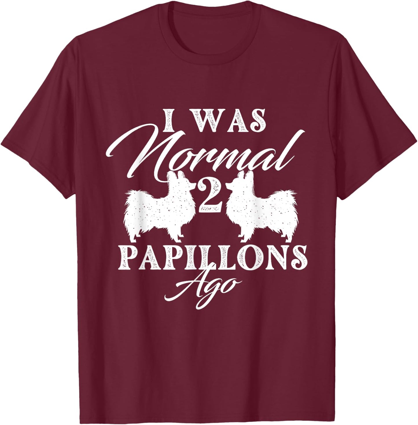 I Was Normal 2 Papillons Ago - Papillon Lover Dog Breeder Women T-Shirt - T-Shirt | Maroon