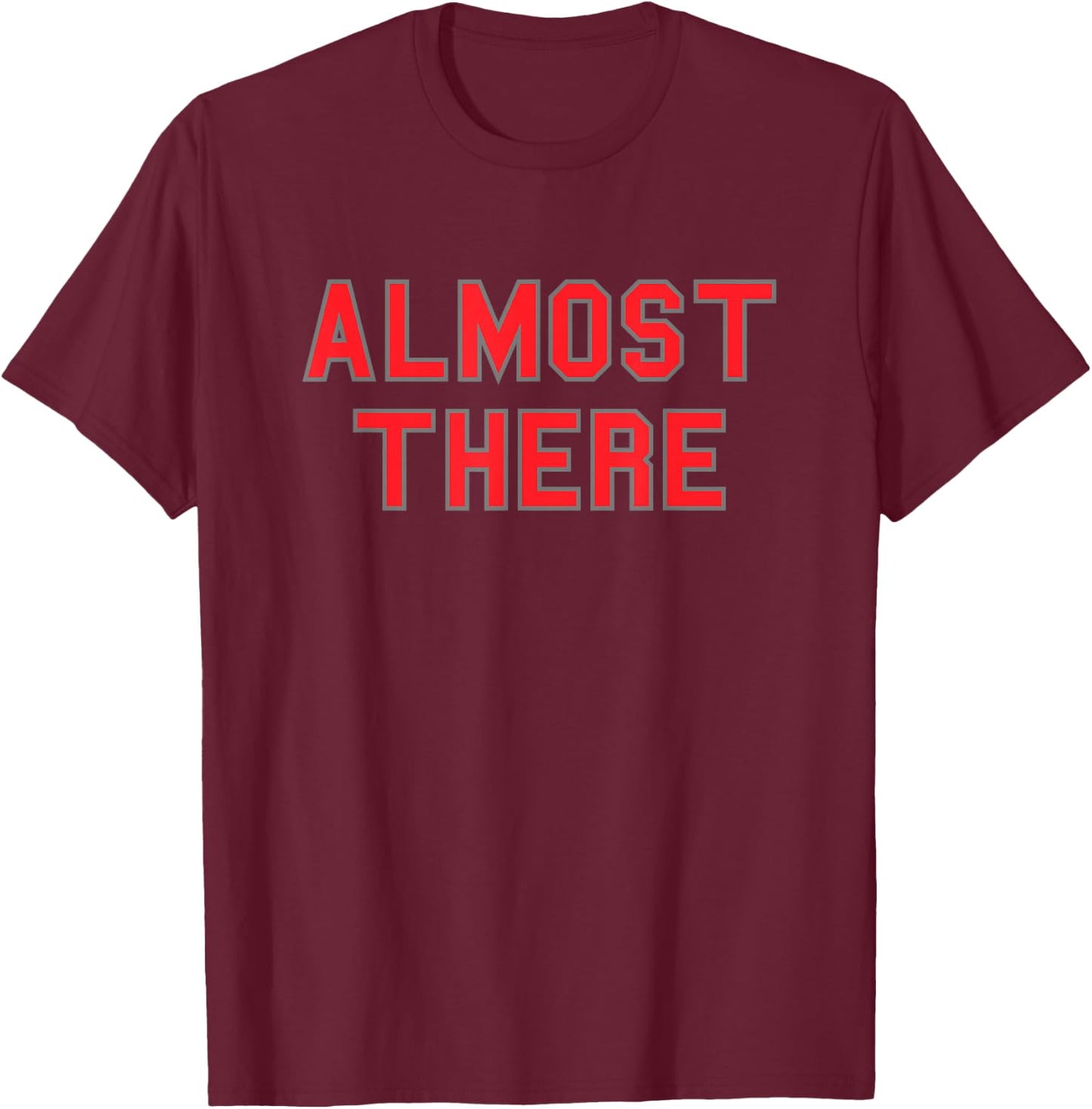 Almost There School Pride Sports Cute Gag Funny Fan Red T-Shirt - T-Shirt | Maroon
