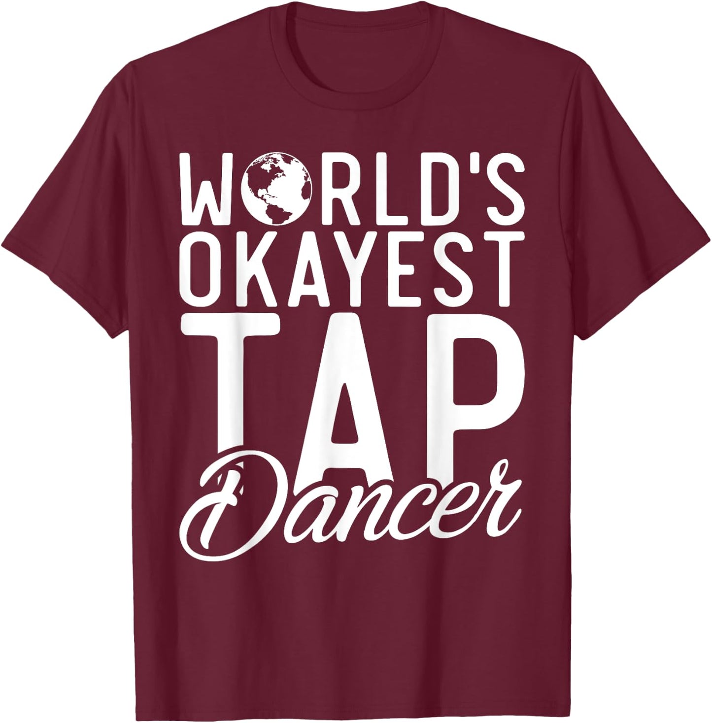 Worlds okayest Tap Dancer Tap Dance T-Shirt - T-Shirt | Maroon