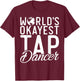 Worlds okayest Tap Dancer Tap Dance T-Shirt - T-Shirt | Maroon