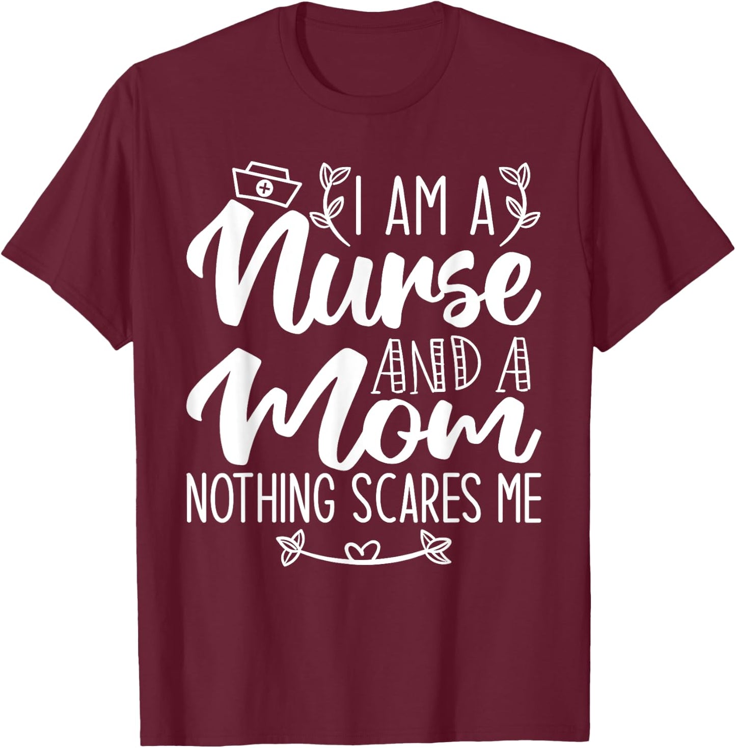 I Am A Nurse And A Mom Nothing Scares Me Nurse & Mom T-Shirt - T-Shirt | Maroon