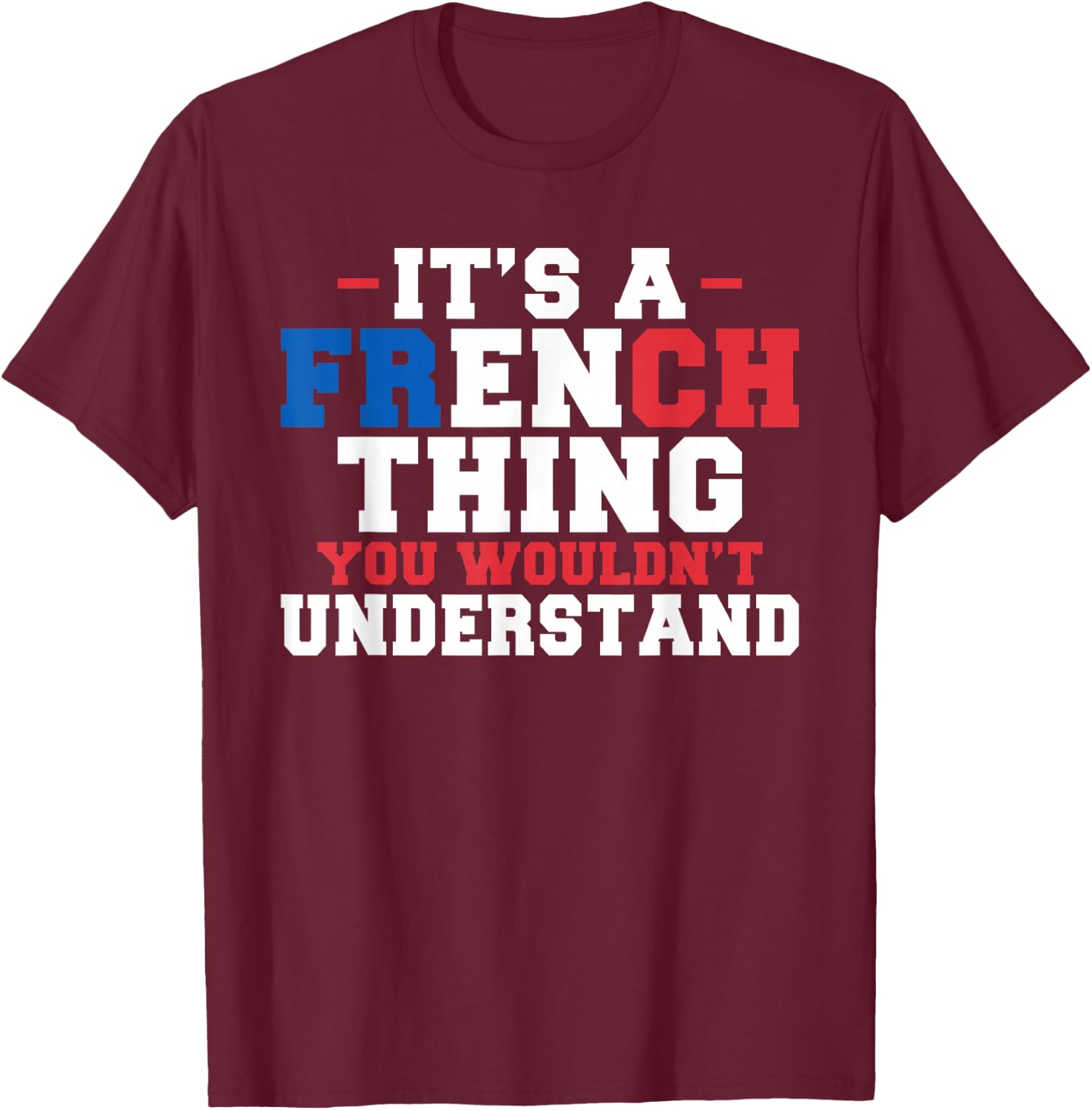 It's a French Thing You Wouldn't Understand, Funny France T-Shirt - T-Shirt | Maroon