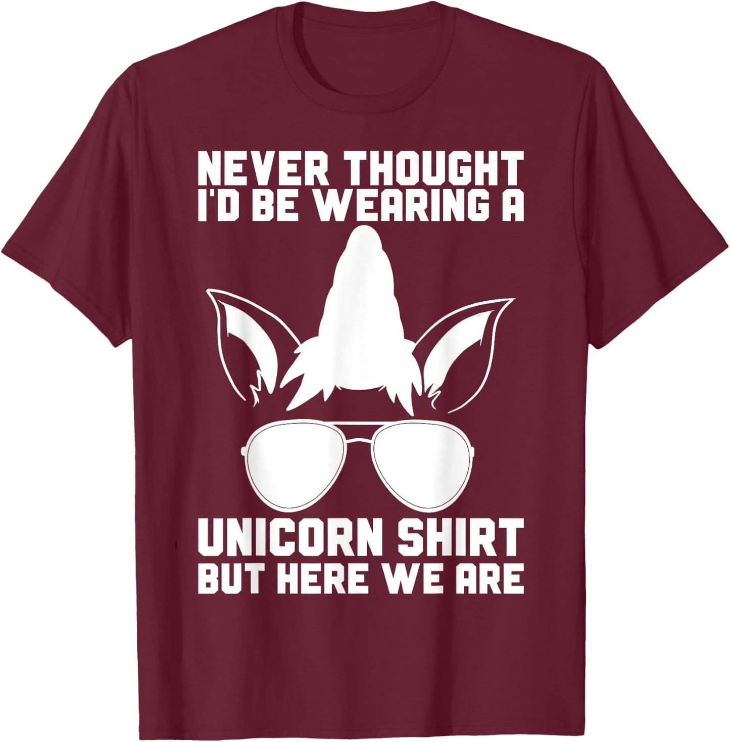 Never Thought I'D Be Wearing A Unicorn Shirt Fathers Day T-Shirt - T-Shirt | Maroon