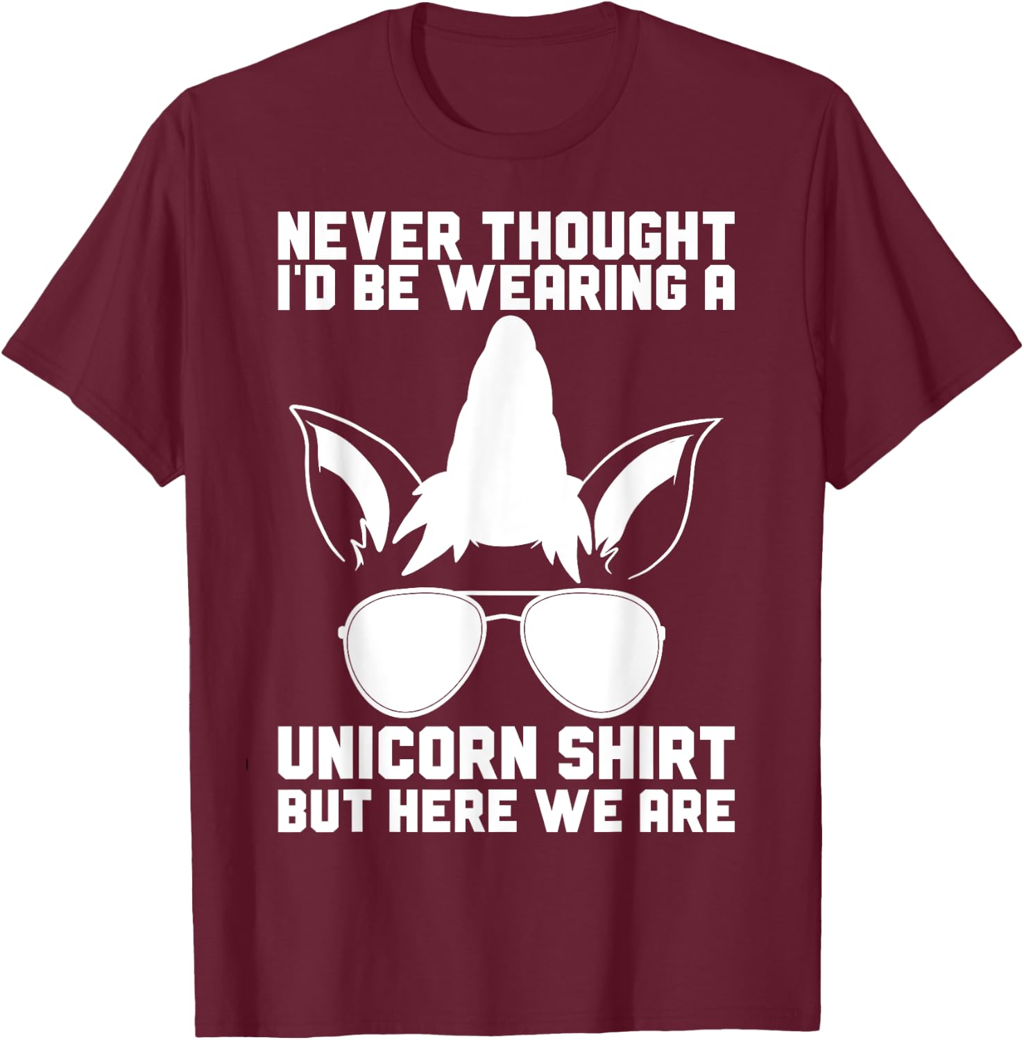 Never Thought I'D Be Wearing A Unicorn Shirt Fathers Day T-Shirt - T-Shirt | Maroon